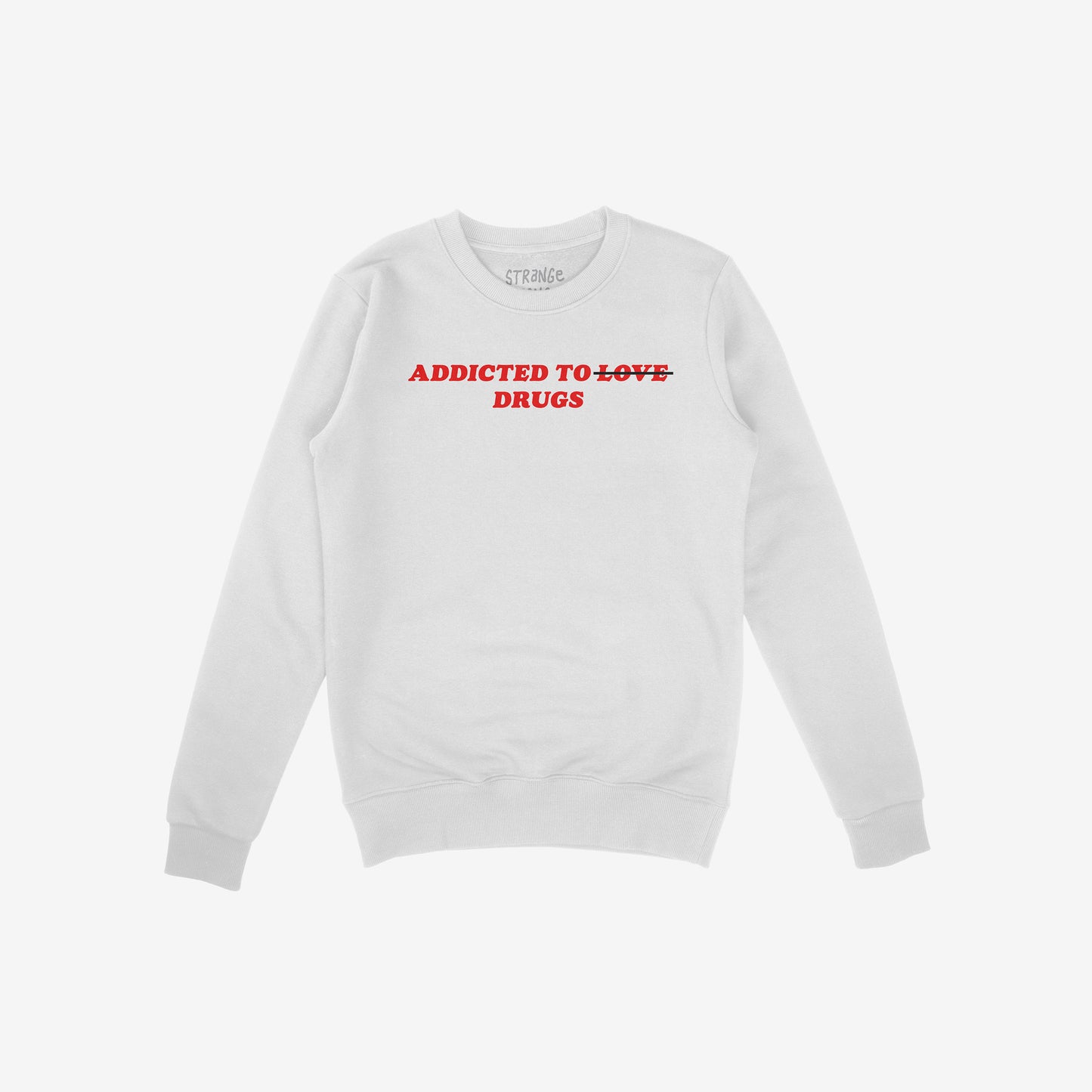 Addicted To Love / Drugs Hoodie & Sweatshirt features bold red text crossing out LOVE for DRUGS on a white sweatshirt, embodying personal struggle and self-awareness. Branding label inside reads “STRANGE.”
