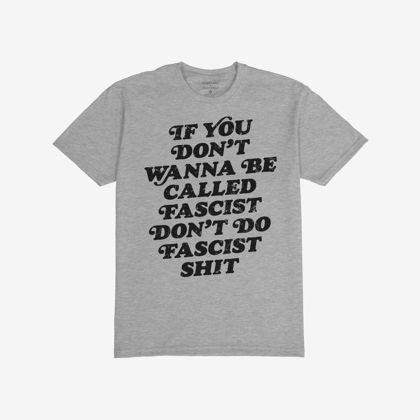 Heather-gray Anti-Fascist Retro T-shirt with bold black slogan, “If you don’t wanna be called fascist don’t do fascist shit.” Designed to empower and provoke, ideal for making a strong statement.