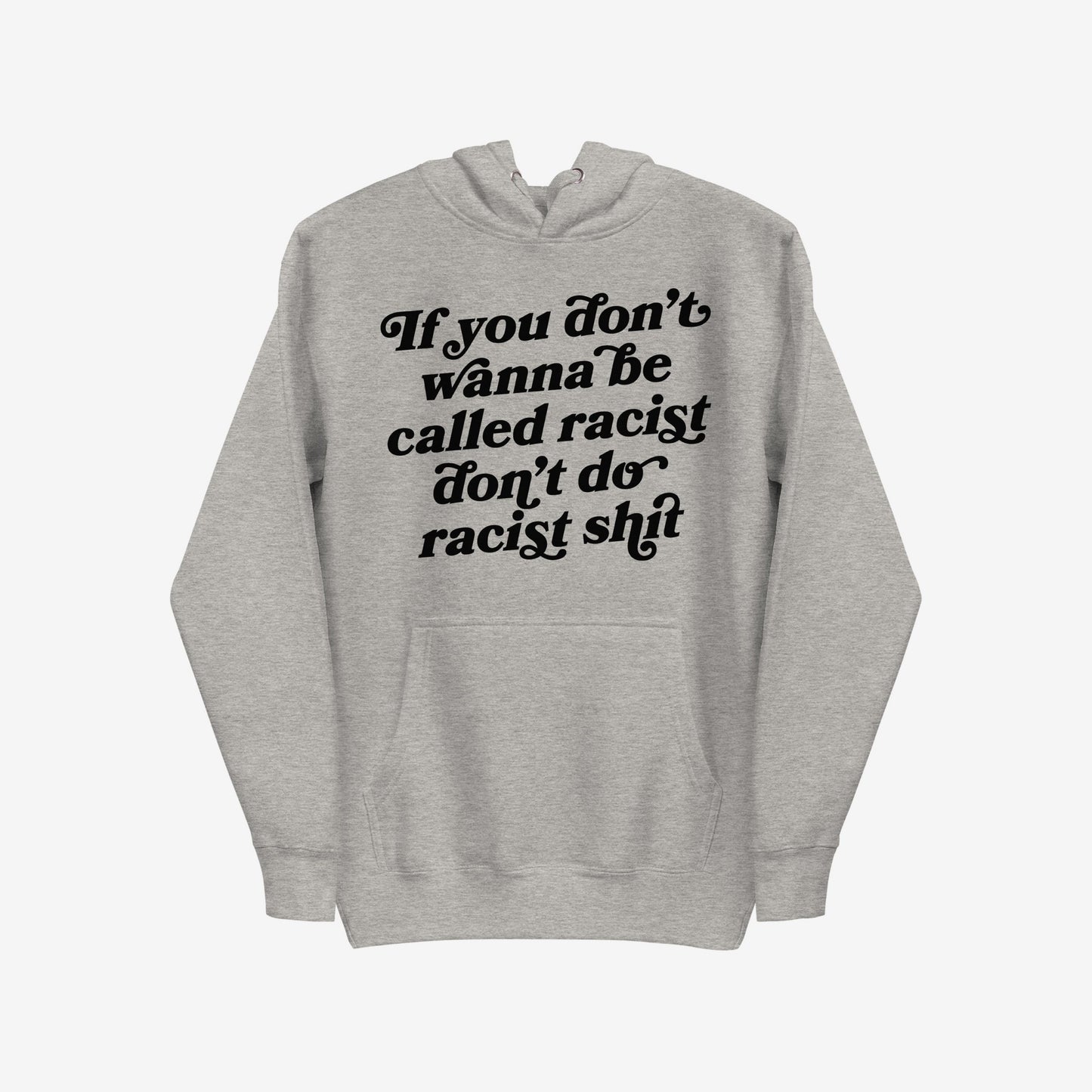 Anti-Racist Hoodie & Sweatshirt EU: Light-gray pullover with black script on chest states “If you don’t wanna be called racist don’t do racist shit,” offering warmth with a bold message.