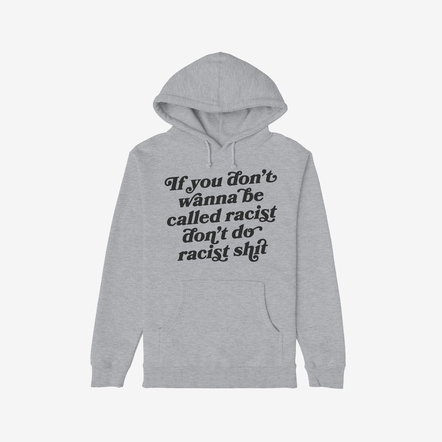 Anti-Racist Hoodie & Sweatshirt EU: Light-gray pullover with black script on chest states “If you don’t wanna be called racist don’t do racist shit,” offering warmth with a bold message.
