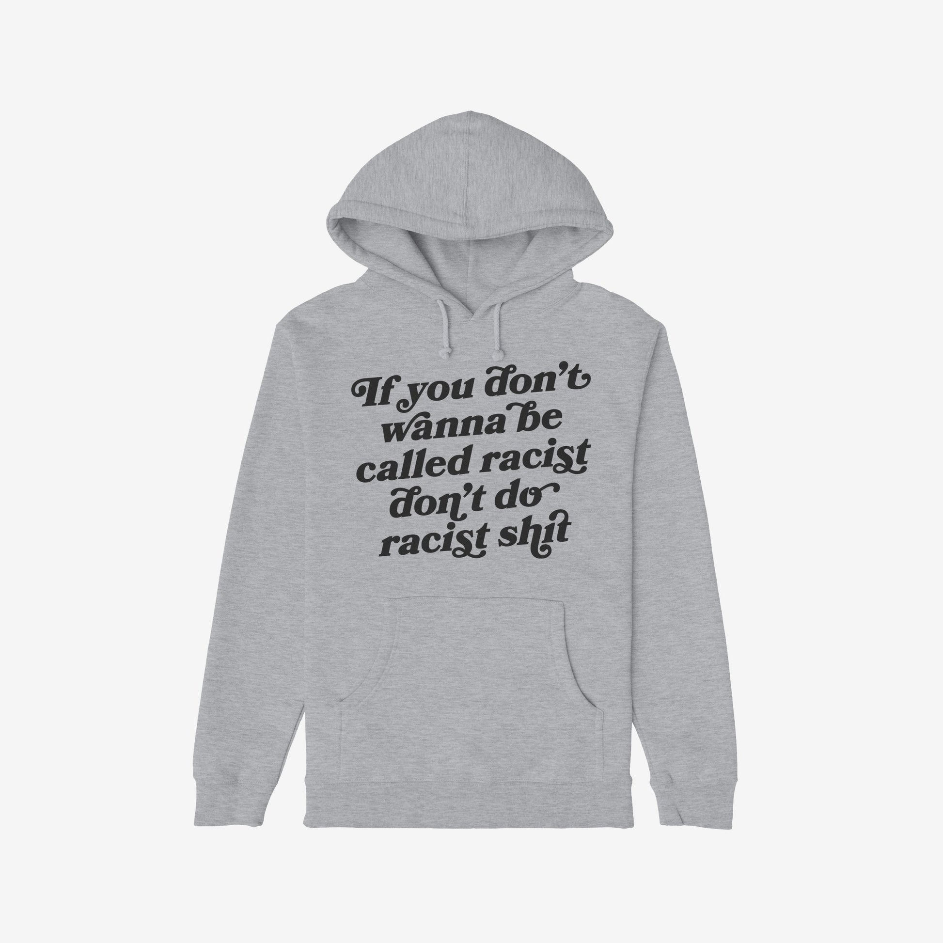 Anti-Racist Hoodie & Sweatshirt EU: Light-gray pullover with black script on chest states “If you don’t wanna be called racist don’t do racist shit,” offering warmth with a bold message.