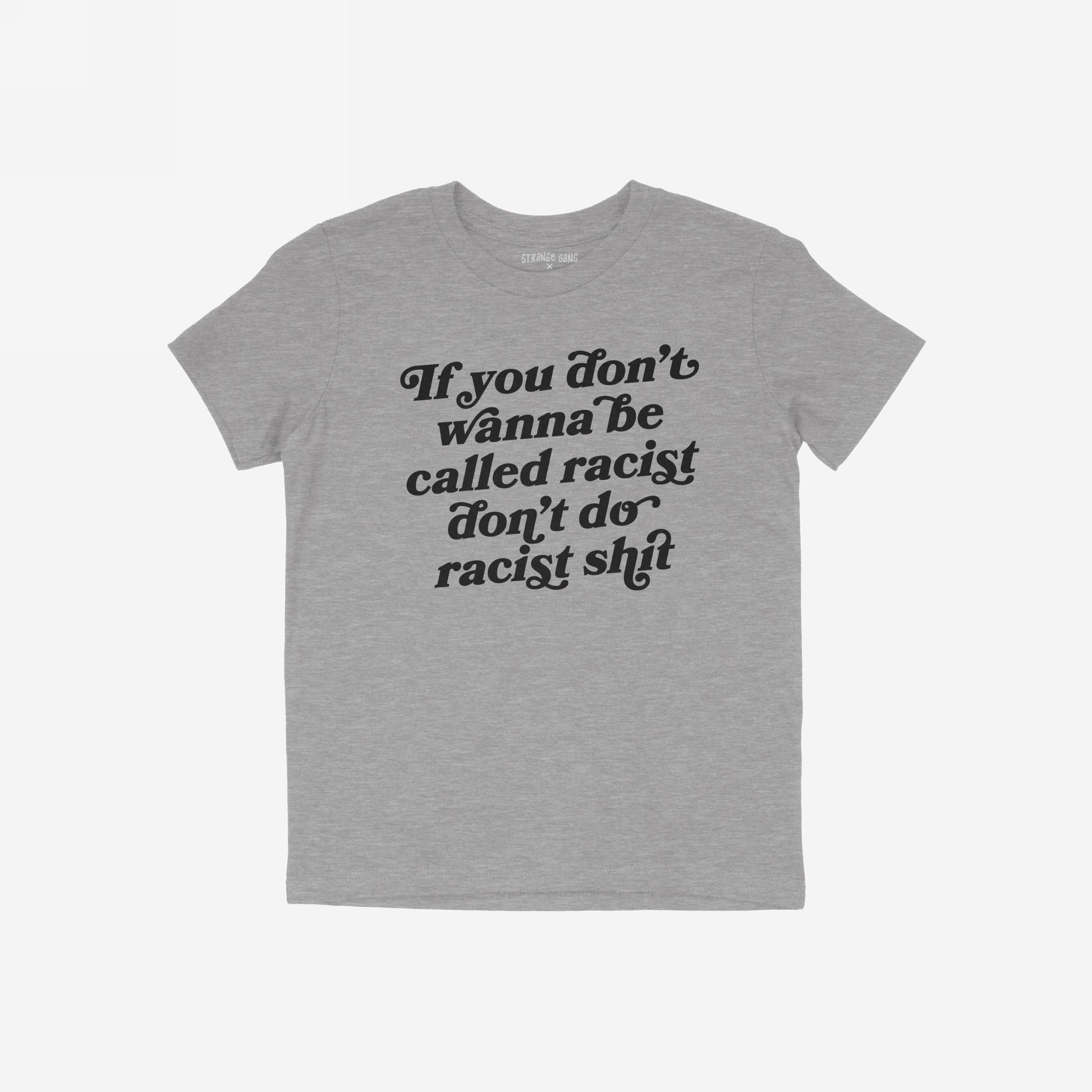 Heather-gray Anti-Racist T-shirt EU with bold black slogan: If you don’t wanna be called racist don’t do racist shit, reflecting a strong anti-racism message. Small label visible inside the neck.
