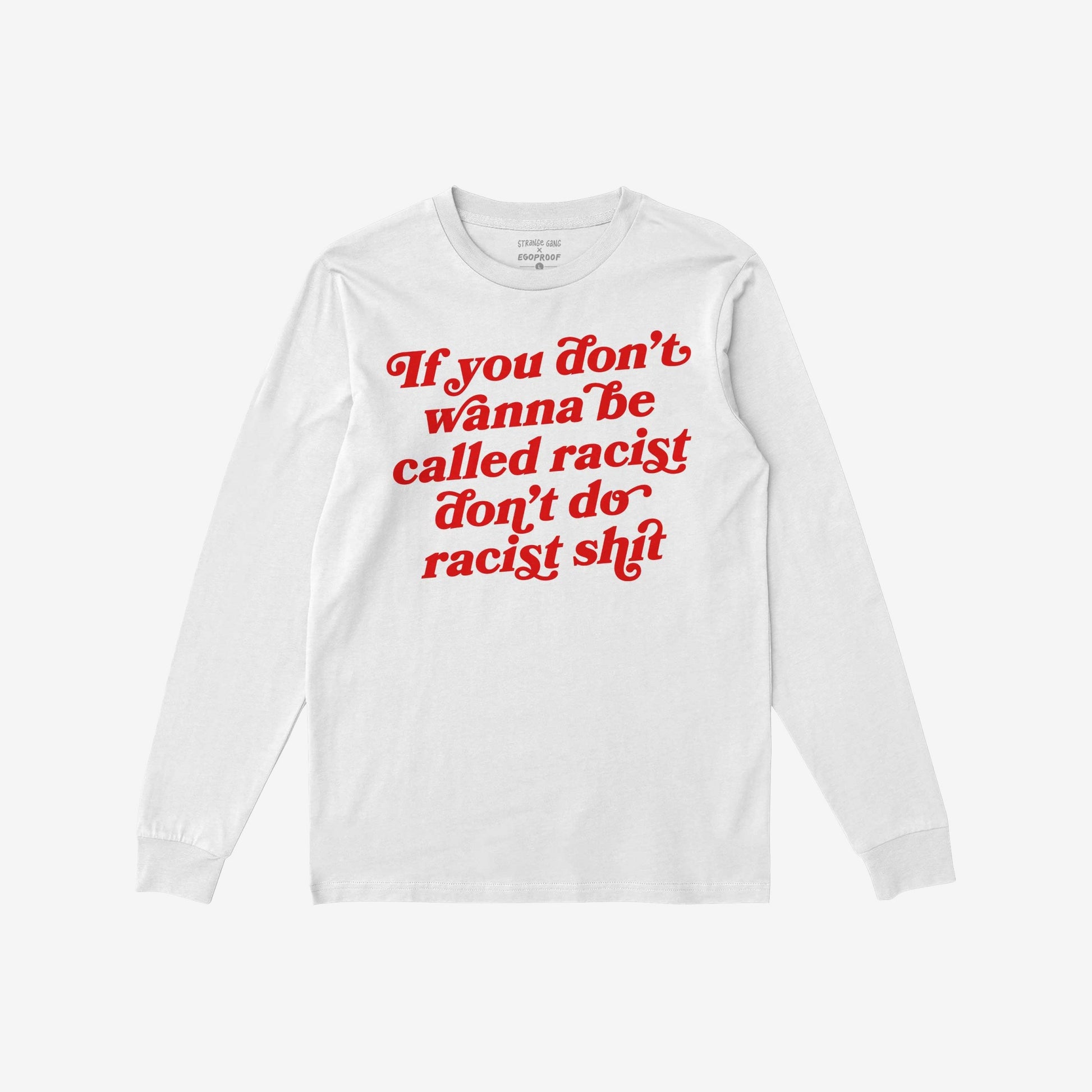Anti-Racist Shirt with bold red cursive slogan, If you don’t wanna be called racist don’t do racist shit, displayed on the front. Collaboration with EGOPROOF, promoting equality and anti-racism.
