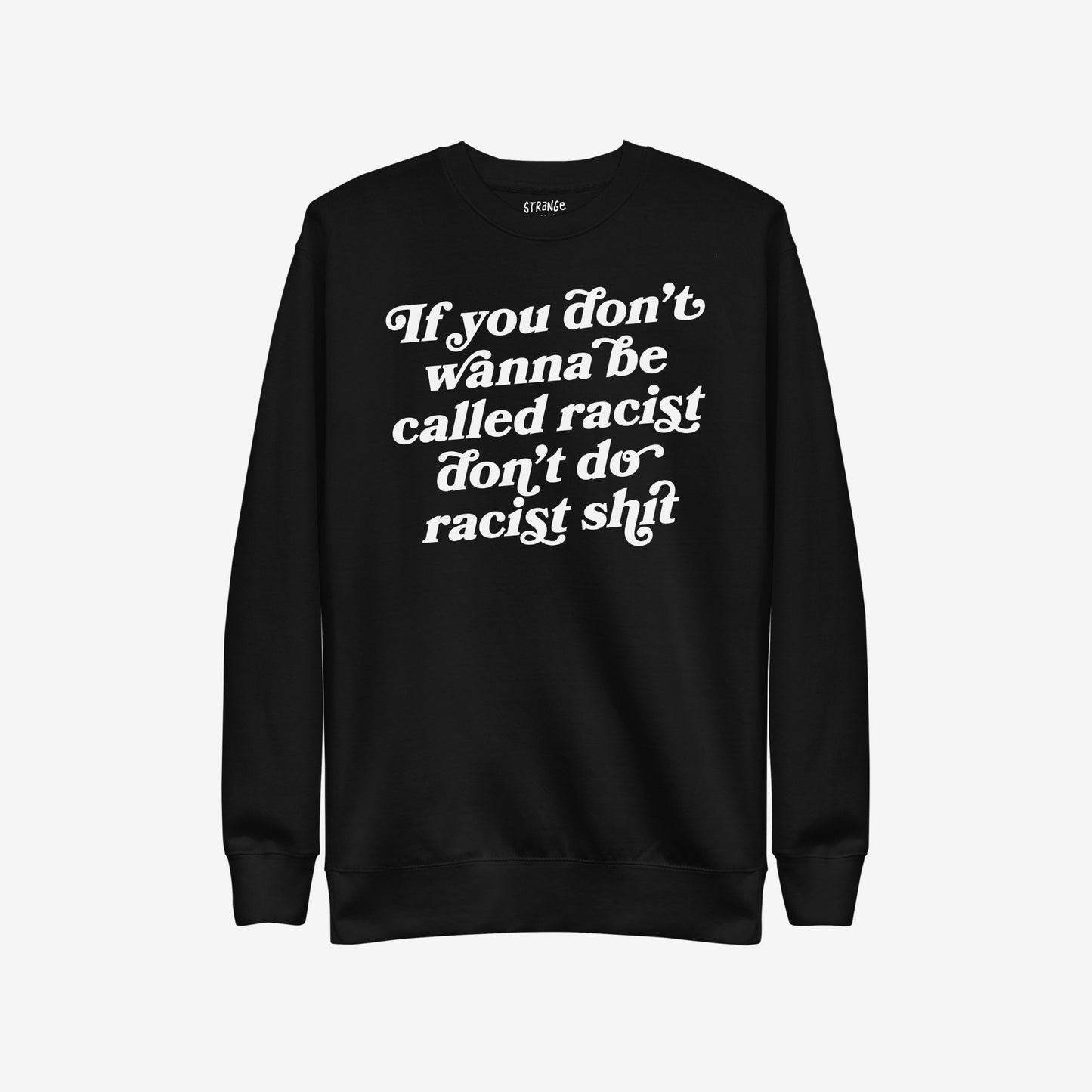 Black crewneck sweatshirt with bold white lettering: If you don’t wanna be called racist don’t do racist shit. Anti-Racist Hoodie & Sweatshirt EU embodies a statement of equality and justice.