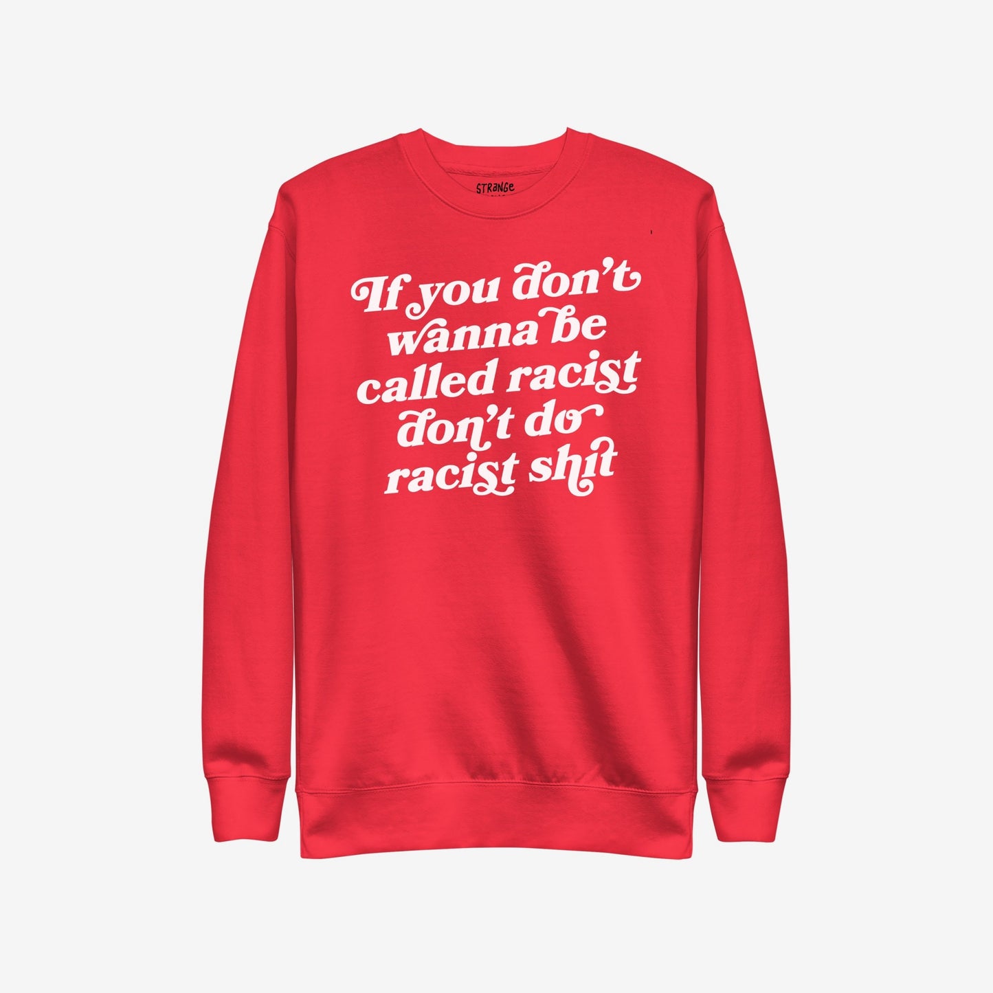 Red crew-neck sweatshirt with bold white text declaring, If you don’t wanna be called racist don’t do racist shit, embodying the Anti-Racist Hoodie & Sweatshirt EU's message of warmth and social justice.