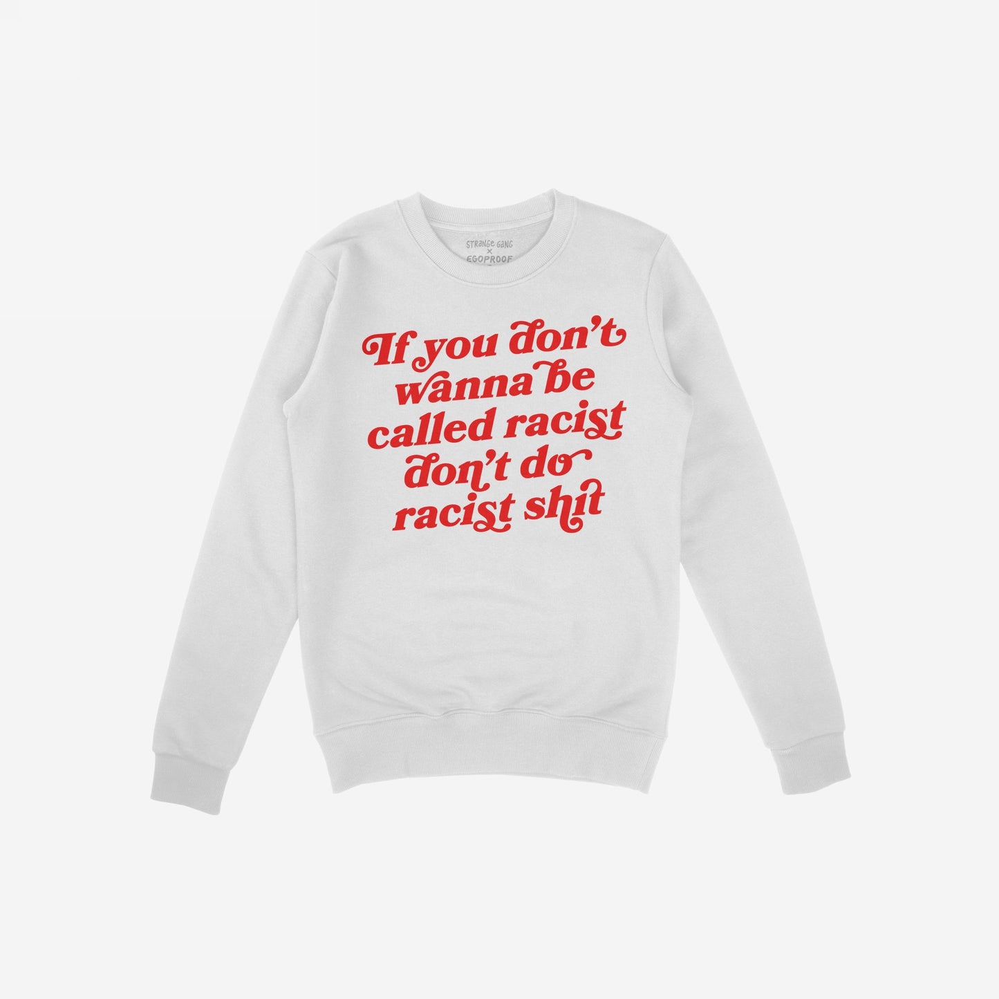 White crewneck sweatshirt featuring the bold red slogan “If you don’t wanna be called racist don’t do racist shit,” embodying the Anti-Racist Shirt's powerful message against racism and promoting equality.