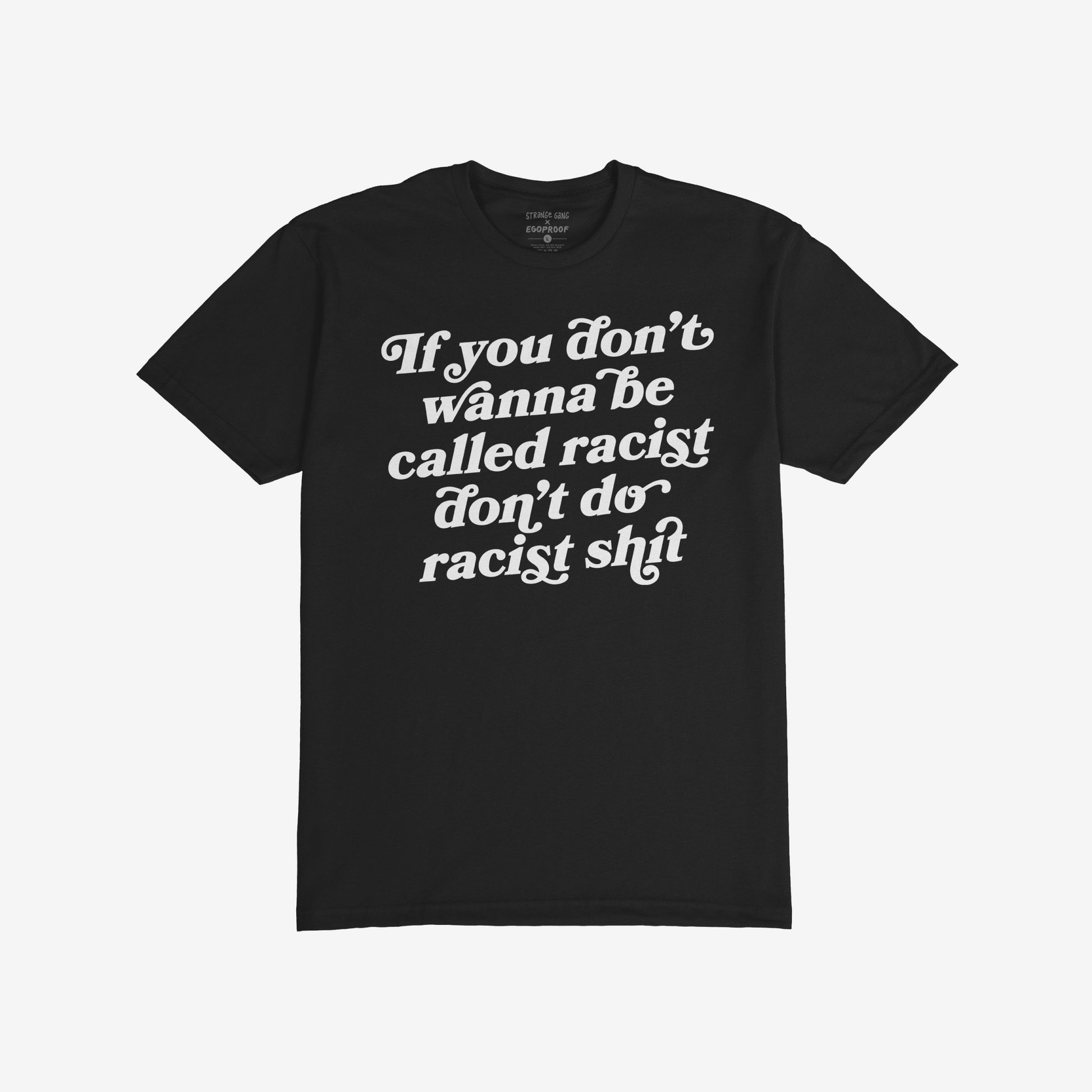 Anti-Racist Shirt featuring bold, unapologetic white script message against racism. Collaborative design with Egoproof, ideal for protests or casual wear, emphasizing a strong stance against hate and promoting equality.