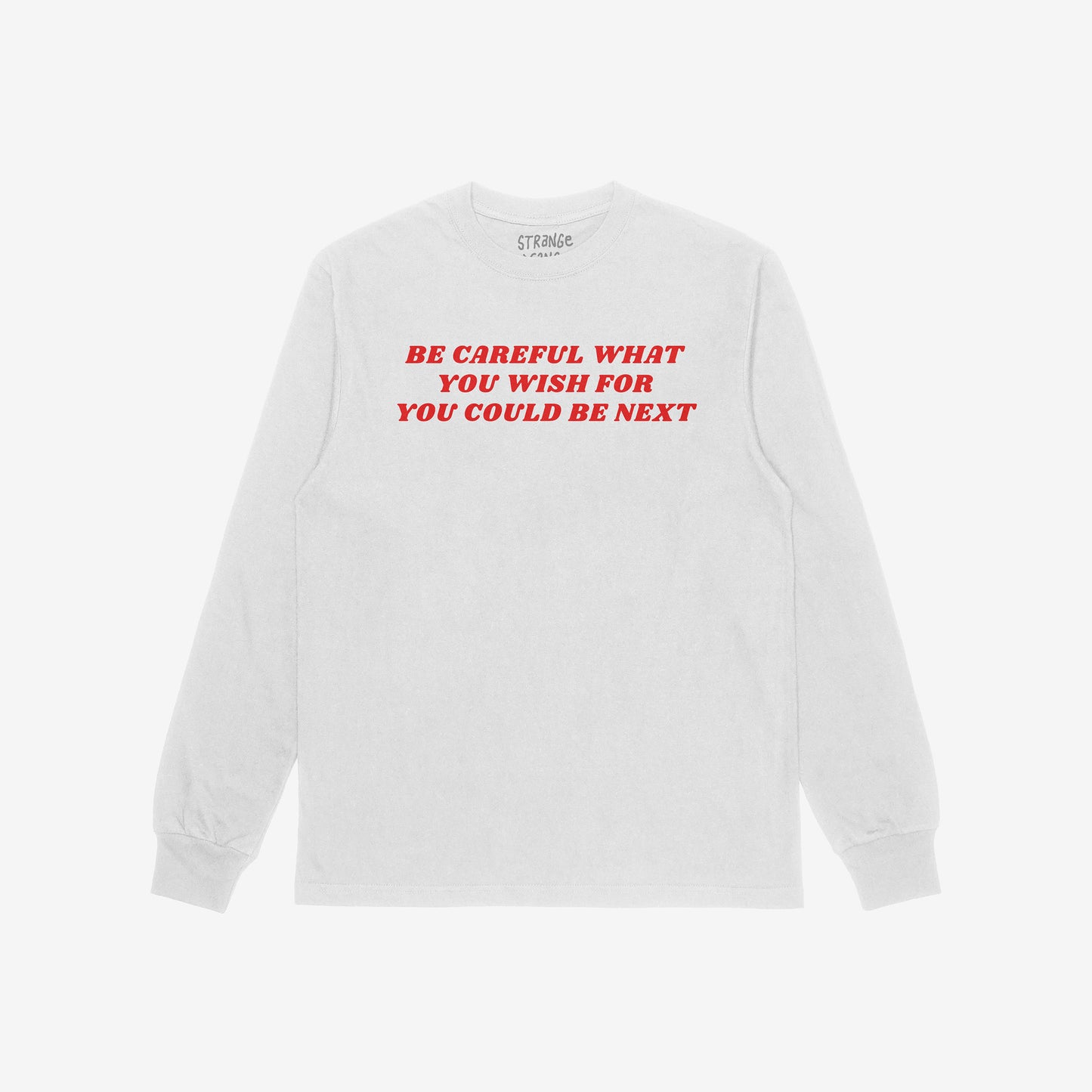 White long-sleeve Be Careful Shirt with a bold red slogan: “BE CAREFUL WHAT YOU WISH FOR YOU COULD BE NEXT”, symbolizing resistance against authoritarianism and extremism. Perfect for protests and sparking conversation.
