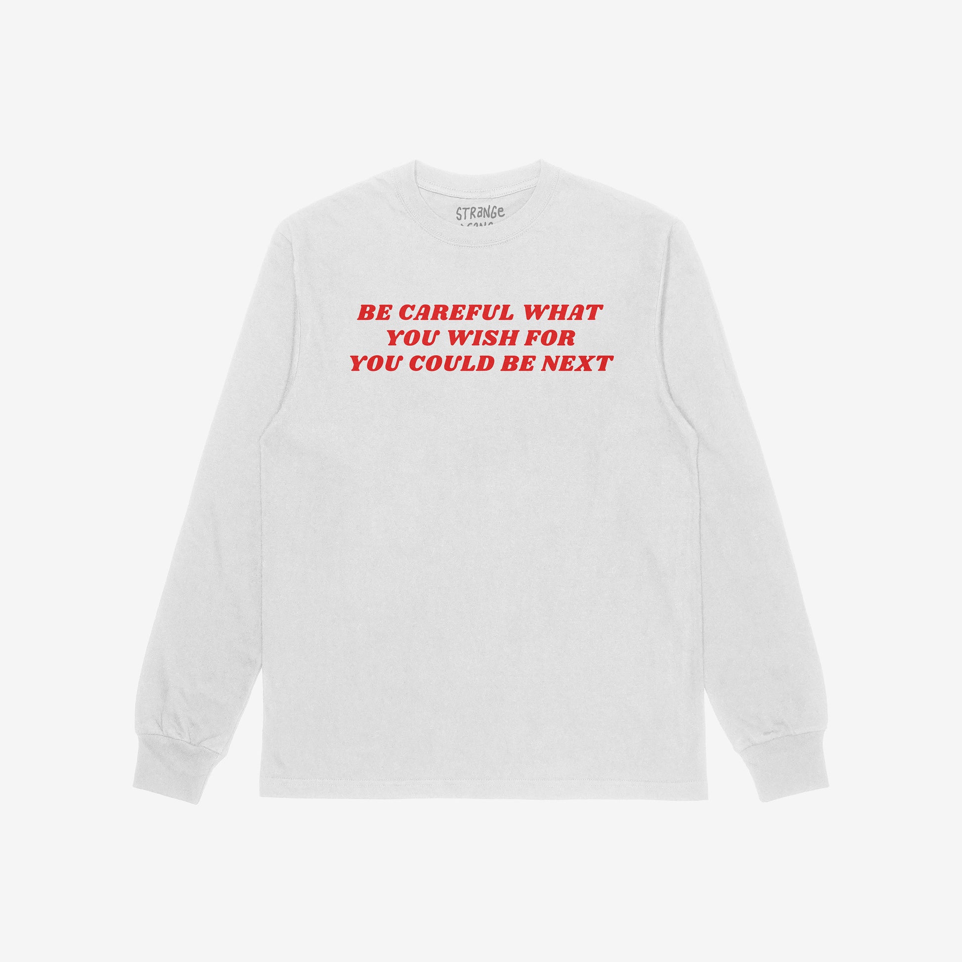 White long-sleeve Be Careful Shirt with a bold red slogan: “BE CAREFUL WHAT YOU WISH FOR YOU COULD BE NEXT”, symbolizing resistance against authoritarianism and extremism. Perfect for protests and sparking conversation.