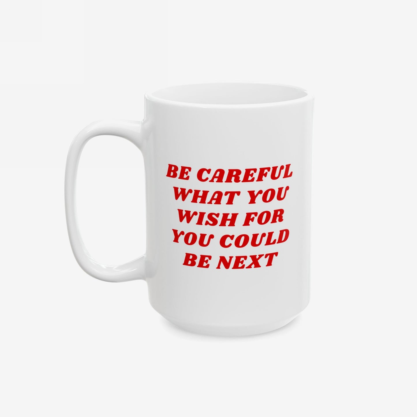 White ceramic Be Careful Mug with bold red text warning, BE CAREFUL WHAT YOU WISH FOR YOU COULD BE NEXT. Features standard handle, embodying a progressive message.