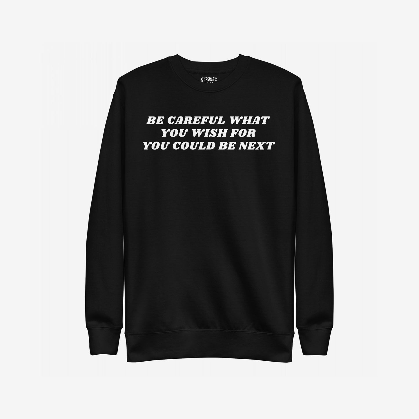 Black crewneck sweatshirt with bold white lettering, Be Careful What You Wish For, You Could Be Next, reflecting the Be Careful Hoodie & Sweatshirt's edgy, rebellious stance against authoritarianism.