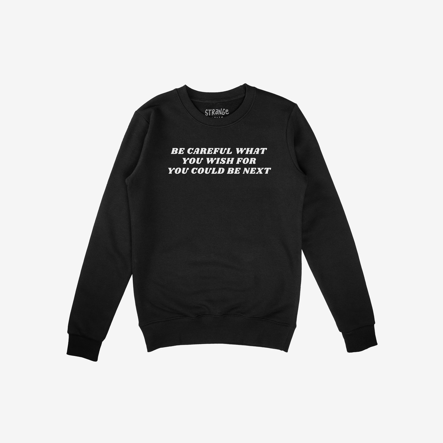 Black crewneck sweatshirt with bold white lettering, Be Careful What You Wish For, You Could Be Next, reflecting the Be Careful Hoodie & Sweatshirt's edgy, rebellious stance against authoritarianism.