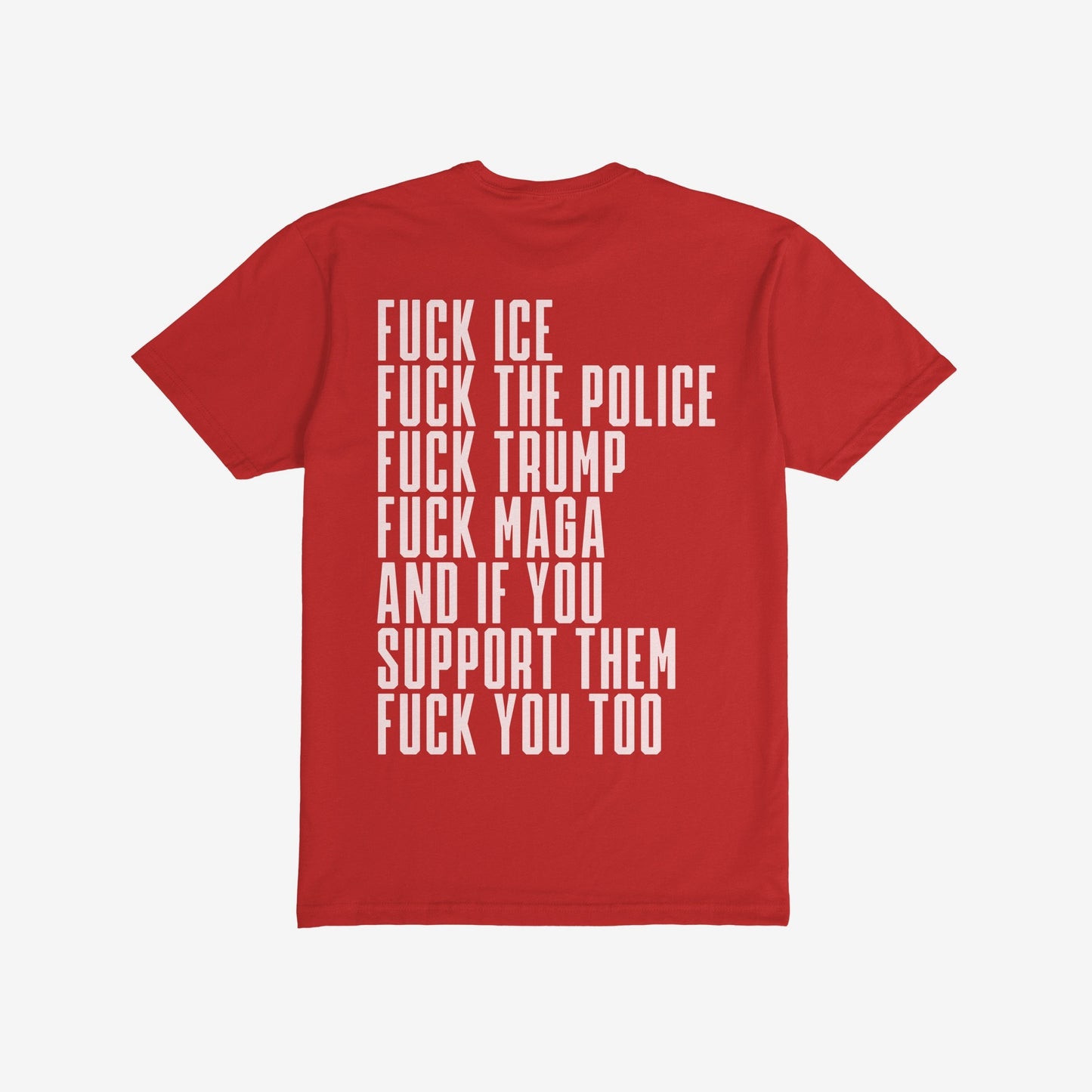 Fuck 'Em All Back Print T-shirt featuring bold, defiant white text on the back denouncing ICE, police violence, Trumpism, and supporters, embodying protest spirit and anti-fascist sentiment. Perfect for public resistance displays.