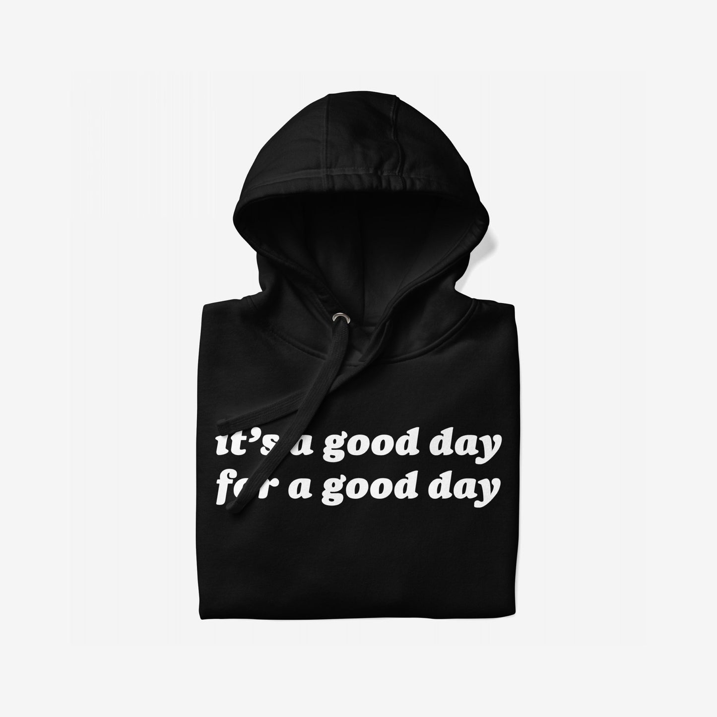 Black pullover hoodie, hood up, with bold white text: It’s a good day for a good day. The Good Day Hoodie & Sweatshirt embodies optimism and comfort, perfect for starting your day positively.