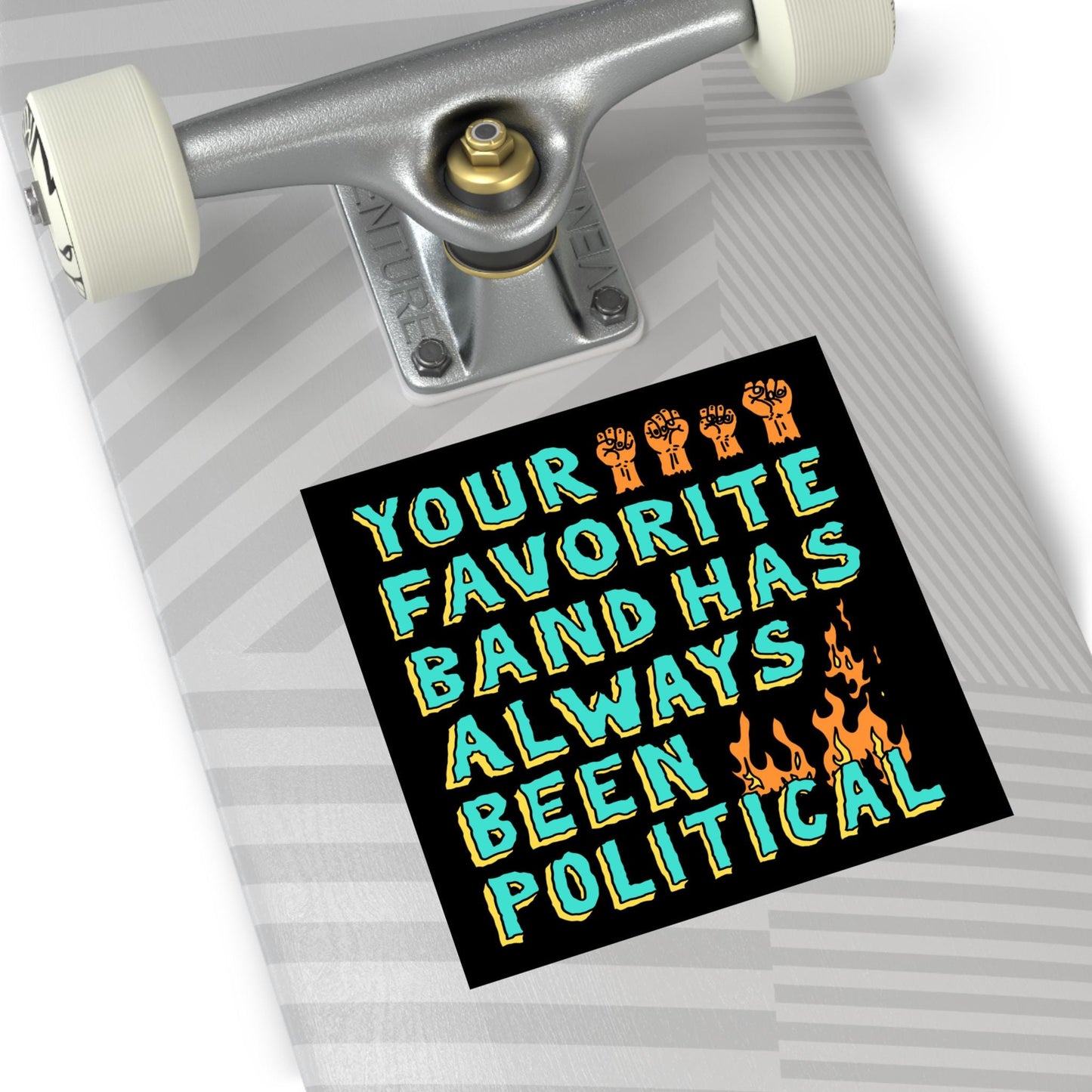 Top-down view of a skateboard featuring the Your Favorite Band Has Always Been Political sticker with raised-fist icons and flames, highlighting its rebellious, progressive message.