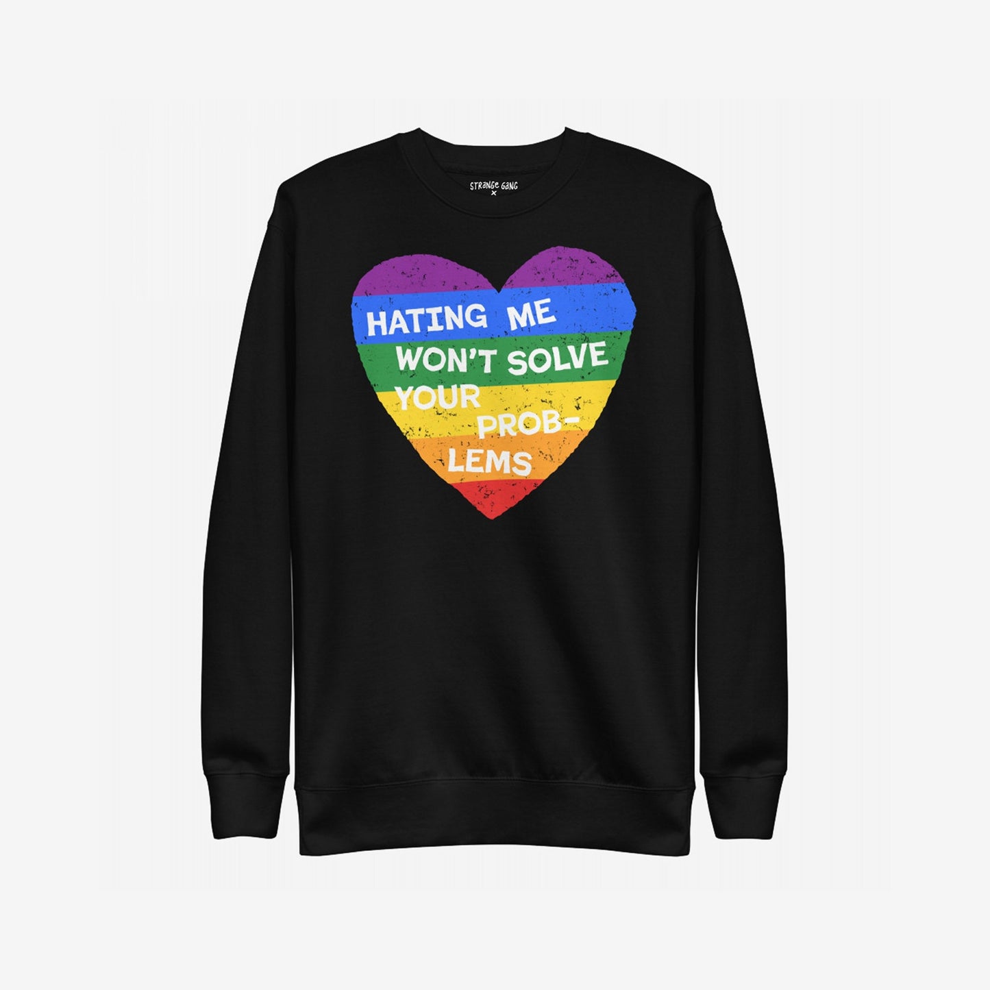No LGBTQ Hate Hoodie & Sweatshirt showcases a distressed rainbow heart with HATING ME WON’T SOLVE YOUR PROBLEMS, embodying LGBTQ visibility and self-love, with a subtle STRANGE GANG label at the neck.