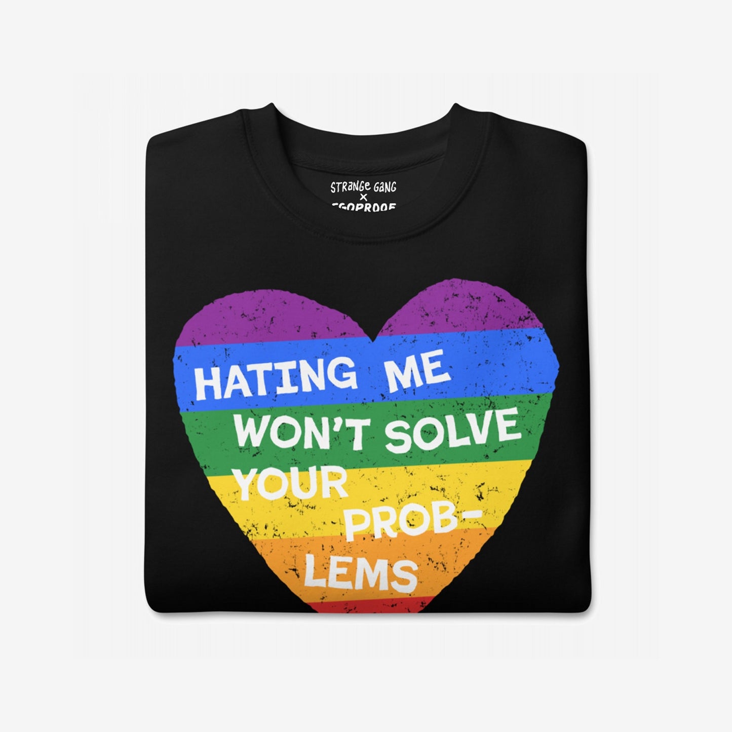 No LGBTQ Hate Hoodie & Sweatshirt featuring a distressed rainbow-striped heart with “HATING ME WON’T SOLVE YOUR PROB-LEMS” slogan, symbolizing LGBTQ pride and resilience, designed in collaboration with EGOPROOF.