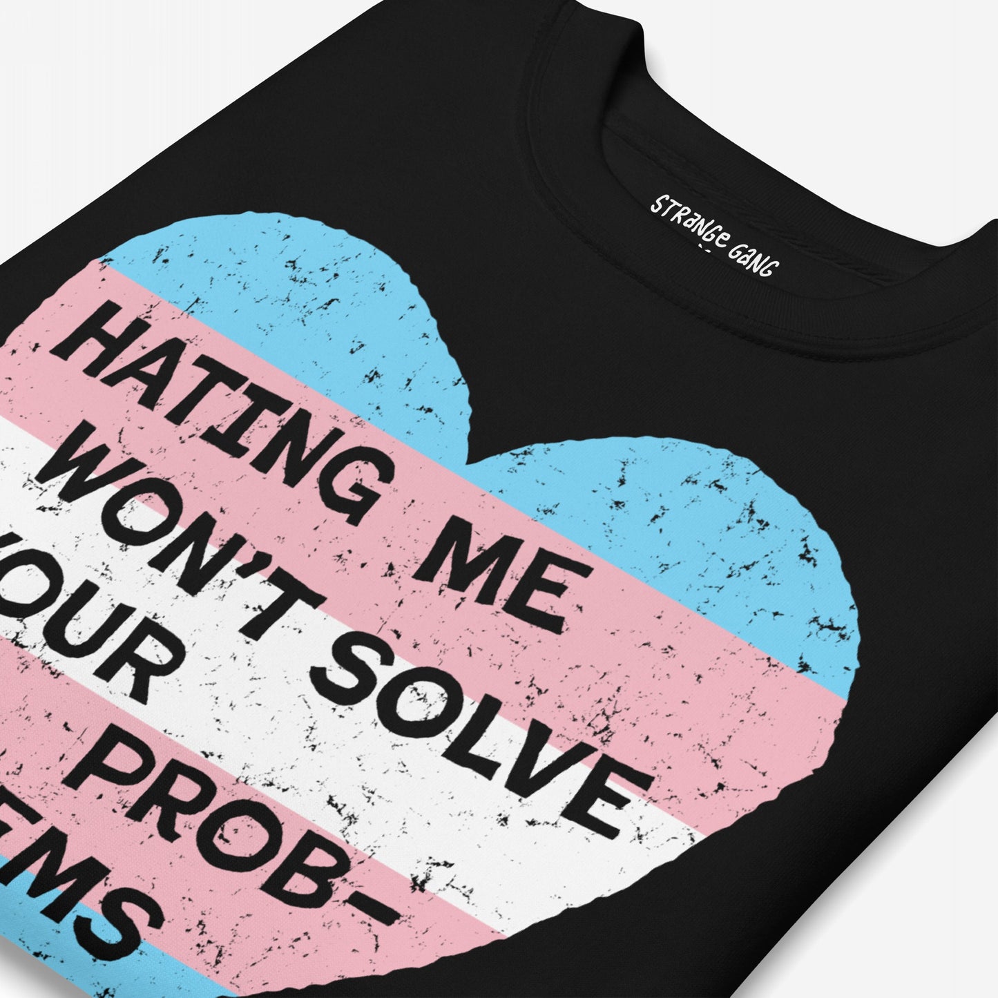 No Trans Hate Hoodie & Sweatshirt features a distressed heart with transgender-pride stripes and bold text, HATING ME WON’T SOLVE YOUR PROBLEMS, symbolizing resilience and solidarity for trans rights.