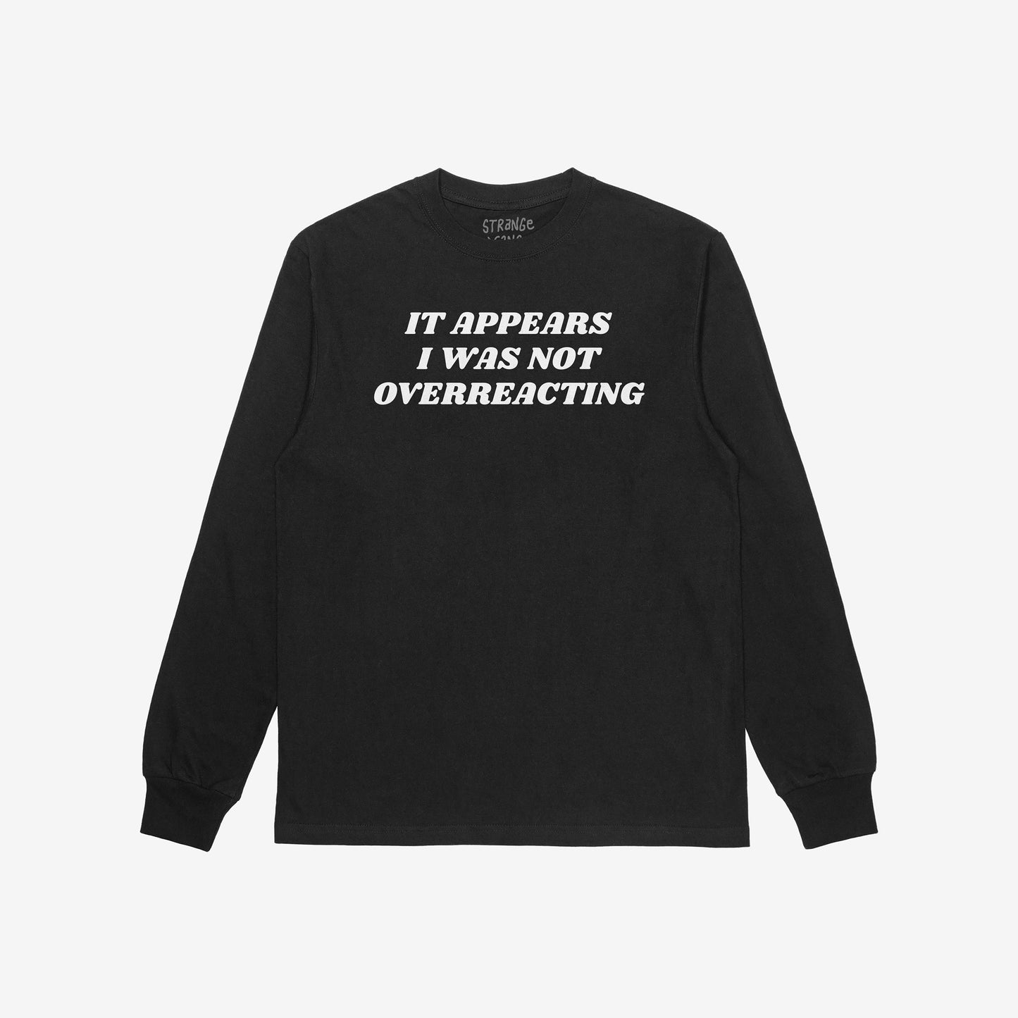 Black long-sleeved crewneck shirt with bold white text: “IT APPEARS I WAS NOT OVERREACTING,” emphasizing bold statements and unapologetic truth, aligned with themes of resistance and equality.