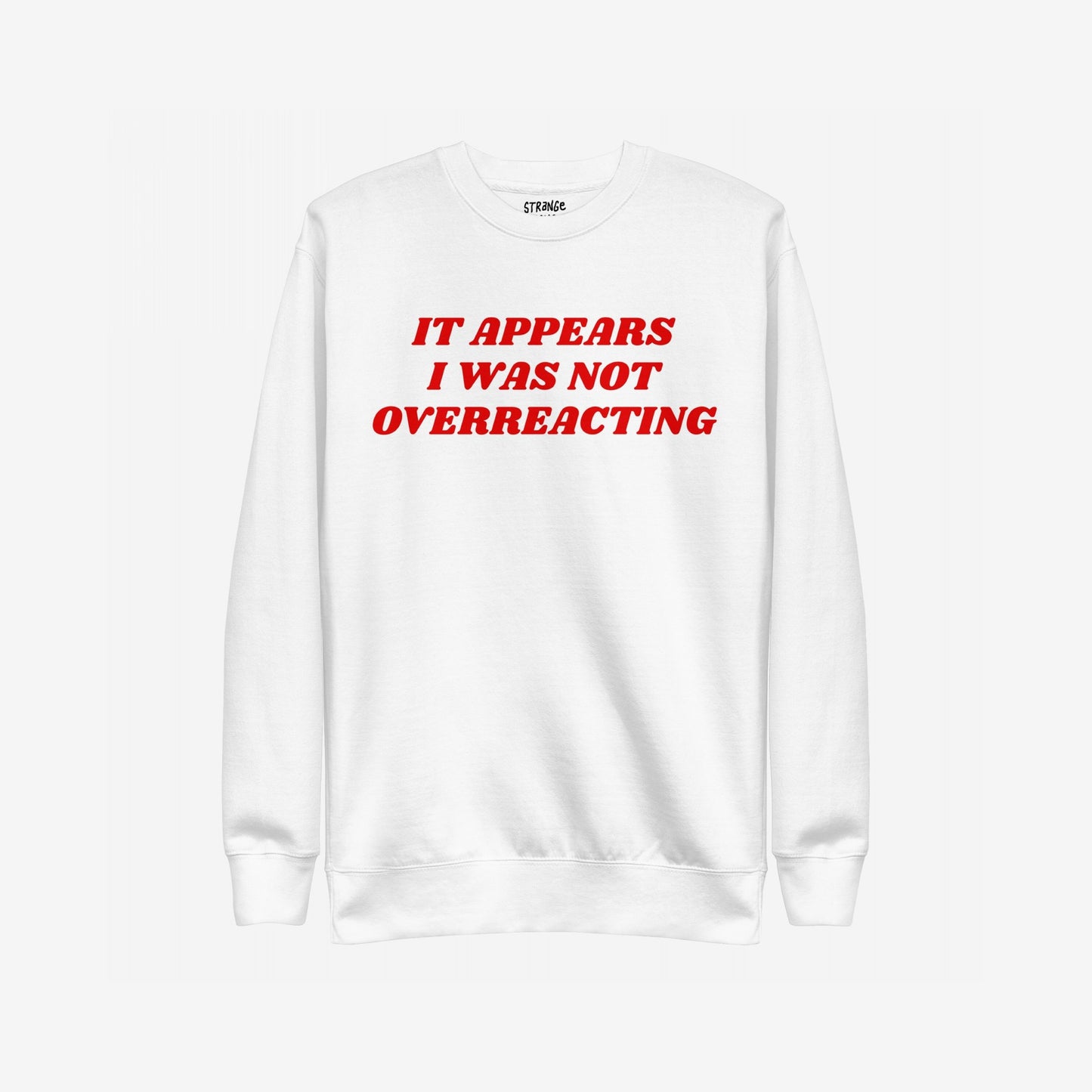 White crew-neck sweatshirt featuring bold red text: “It appears I was not overreacting.”. The Overreacting Hoodie & Sweatshirt embodies a statement against oppression, perfect for those advocating resistance and equality.