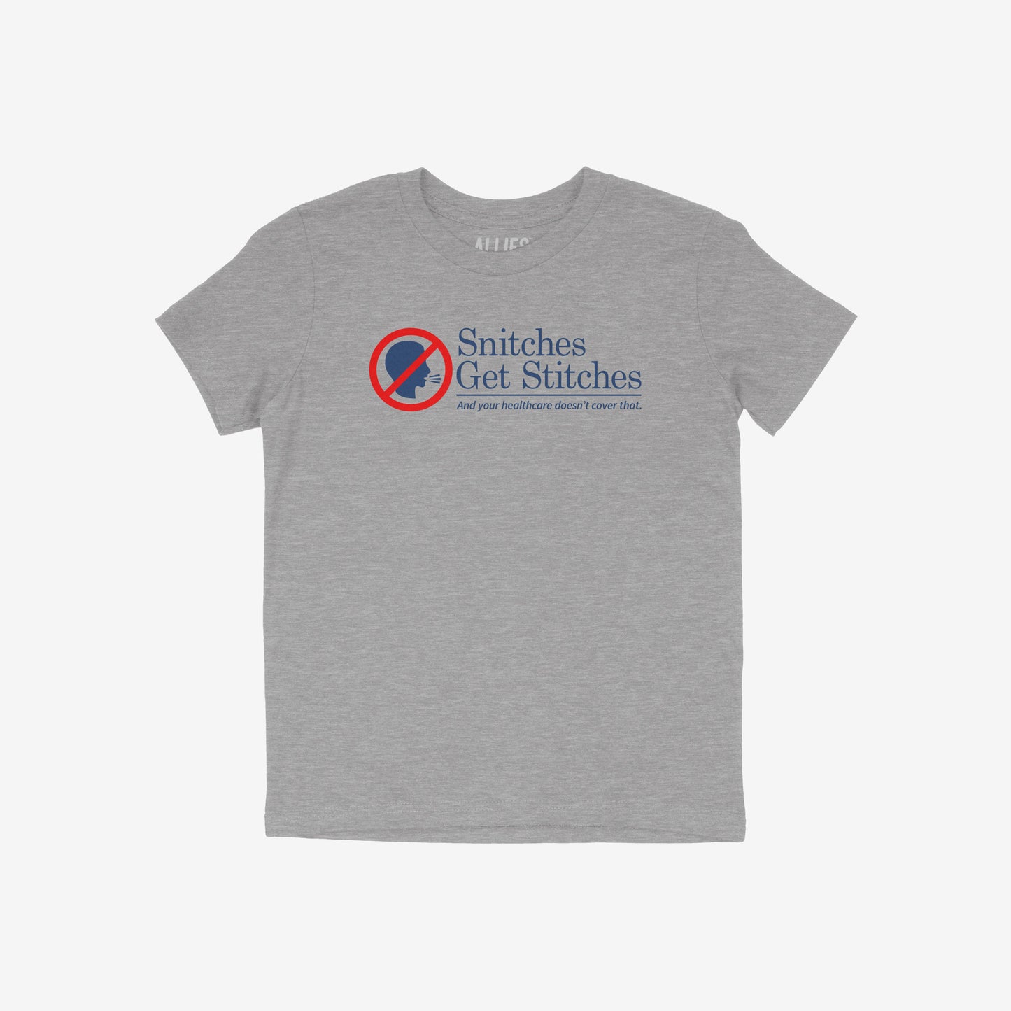 Snitches Get Stitches Shirt: A light-gray T-shirt featuring a humorous red-circled “no” symbol over a talking silhouette, paired with the slogan “Snitches Get Stitches” and a witty healthcare jab.