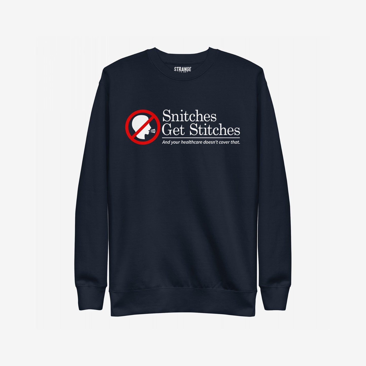 Snitches Get Stitches Hoodie & Sweatshirt displays a dark-navy crewneck with a red no symbol over a talking head silhouette, humorously warning, Snitches Get Stitches, And your healthcare doesn’t cover that.