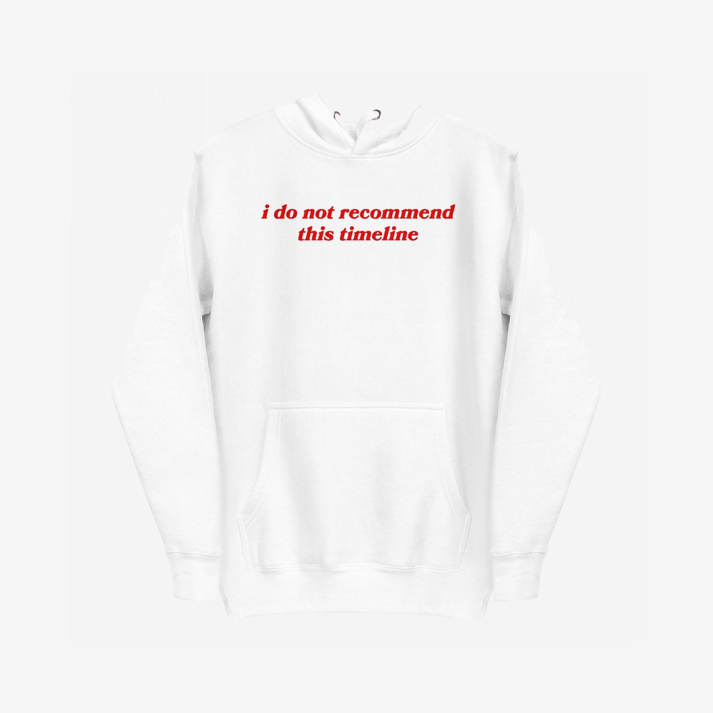Timeline Hoodie & Sweatshirt features a white pullover with a kangaroo pocket, drawstring hood, and red serif text: “i do not recommend this timeline.” Perfect for expressing witty, skeptical commentary.
