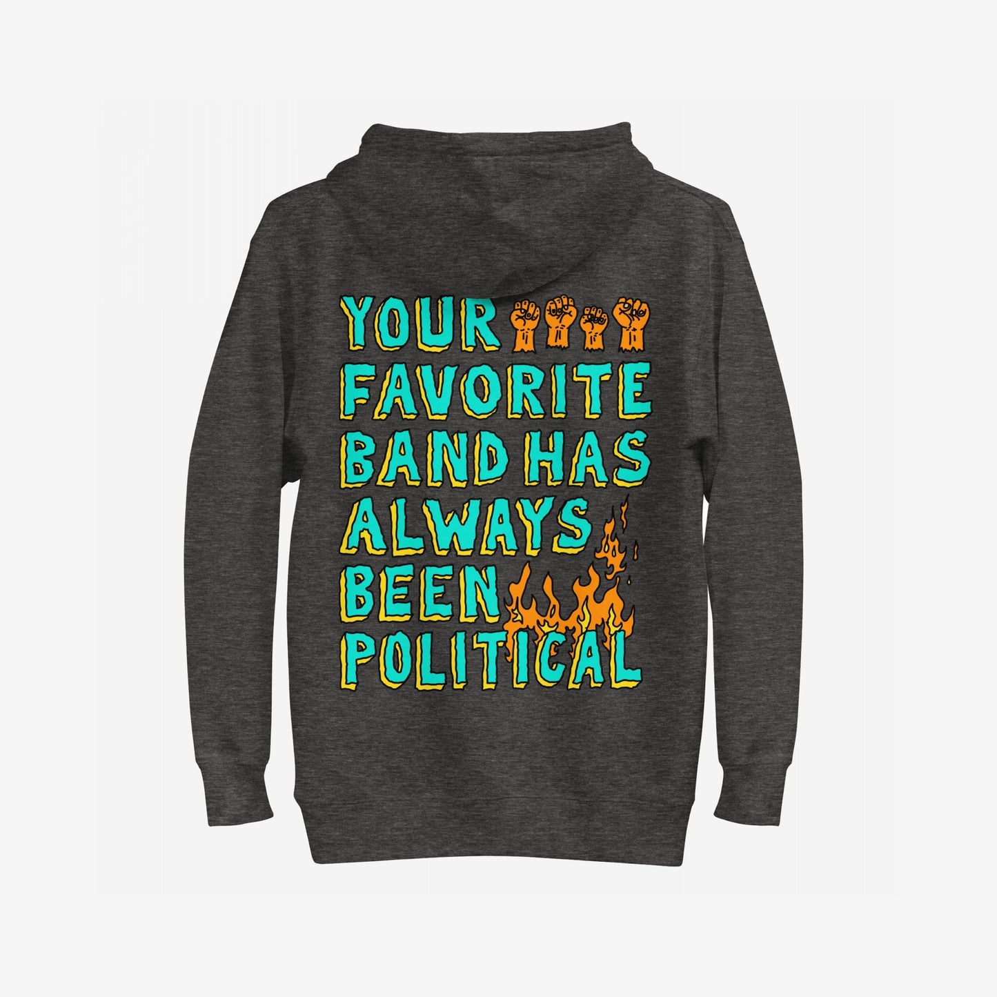 Your Favorite Band Has Always Been Political Hoodie & Sweatshirt features a bold slogan with raised-fist graphics and flames, embodying a radical message on a dark charcoal-gray background.