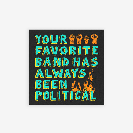 Concert-style graphic for Your Favorite Band Has Always Been Political sticker & magnet. Features bold teal and yellow text with raised fists and flames, offering a statement piece for music-loving activists.
