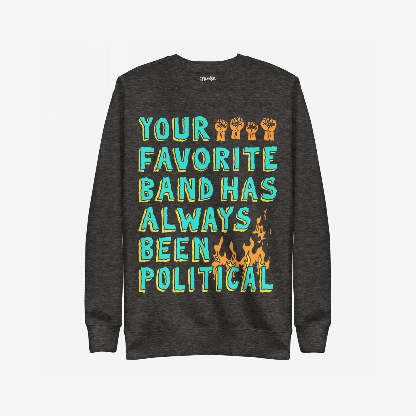 Your Favorite Band Has Always Been Political sweatshirt features colorful, bold text and raised-fist icons, emphasizing its activist message. Ideal for fans of outspoken bands, it embodies a statement of defiance.