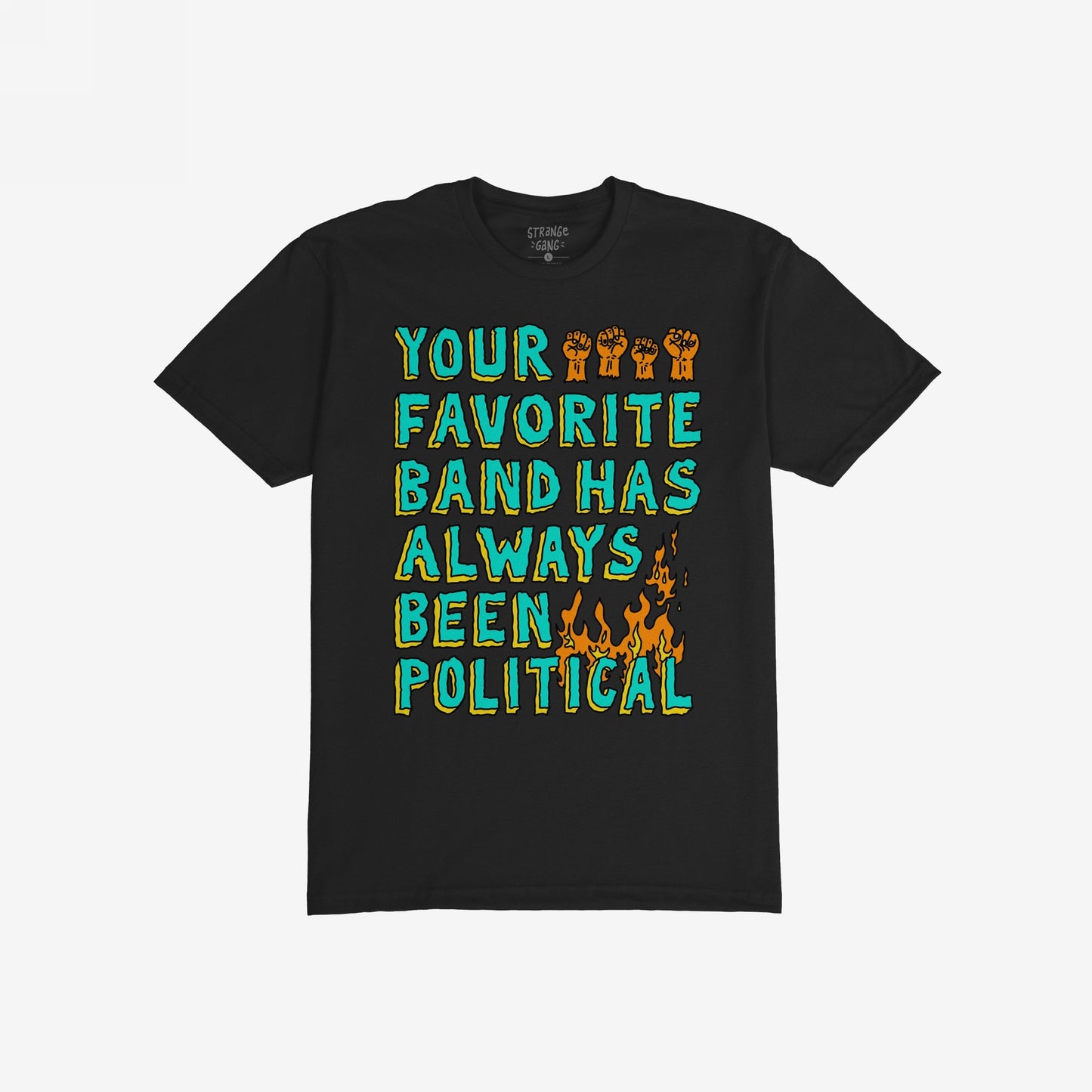 Black T-shirt with YOUR FAVORITE BAND HAS ALWAYS BEEN POLITICAL in bold teal-green letters, orange raised fists, and flames, reflecting a rebellious spirit. Brand name visible inside neckline.