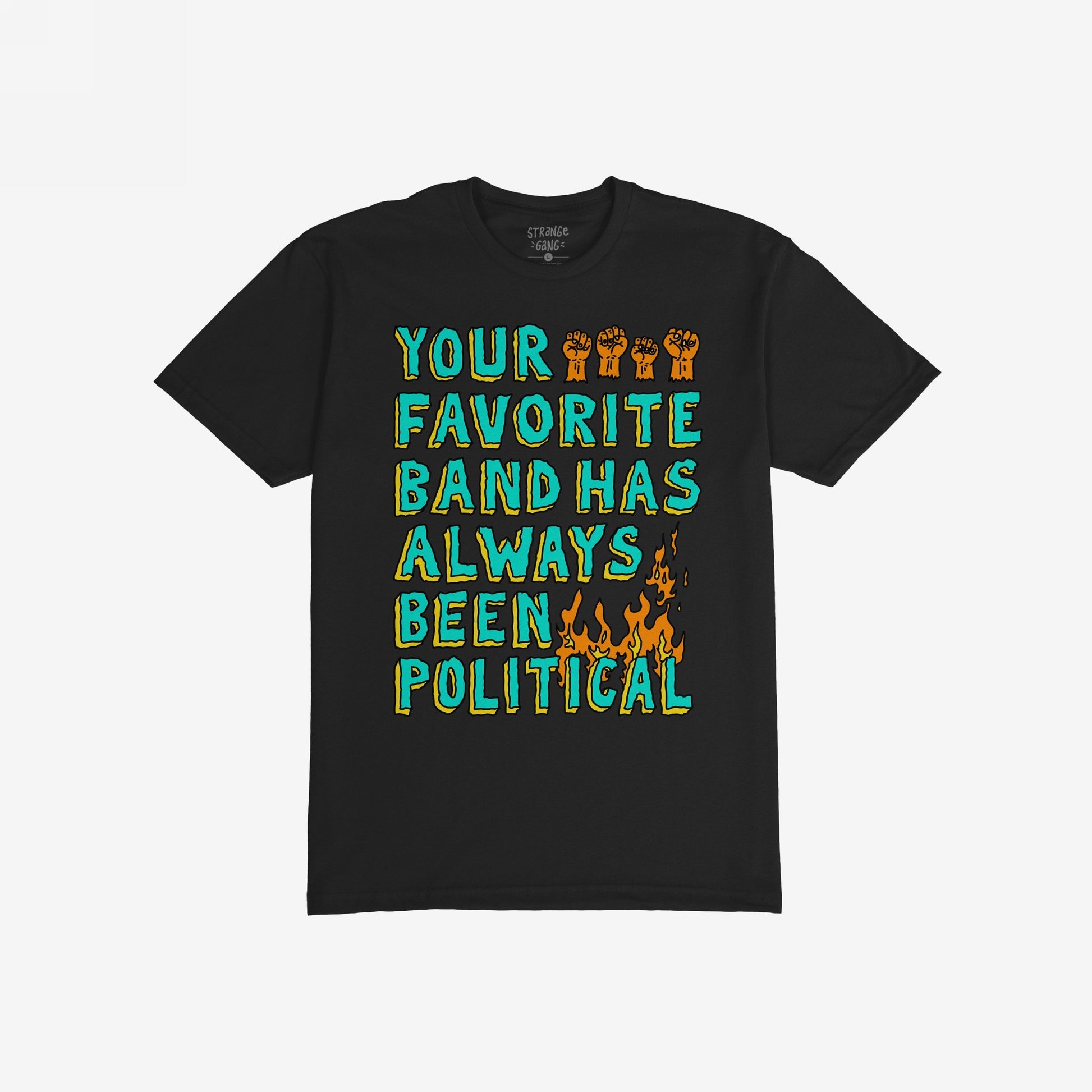 Black T-shirt with YOUR FAVORITE BAND HAS ALWAYS BEEN POLITICAL in bold teal-green letters, orange raised fists, and flames, reflecting a rebellious spirit. Brand name visible inside neckline.
