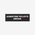 Addicted To Love / Drugs Sticker & Magnet featuring bold text with Love crossed out, available as durable vinyl sticker or magnet.