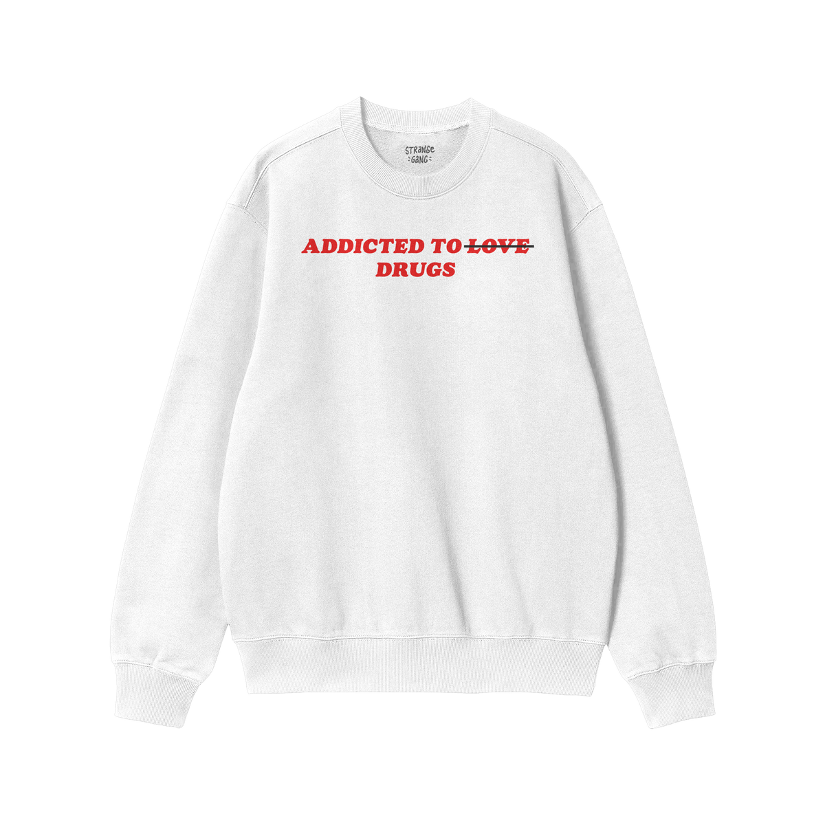 White sweatshirt with "Addicted To Love" crossed out and replaced by "Drugs" in red text, Addicted To Love / Drugs Shirt desi