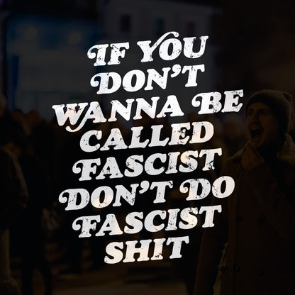 Anti-Fascist Retro Shirt featuring a bold, distressed-style slogan, If you don’t wanna be called fascist, don’t do fascist shit, capturing a powerful message of resistance and equality.