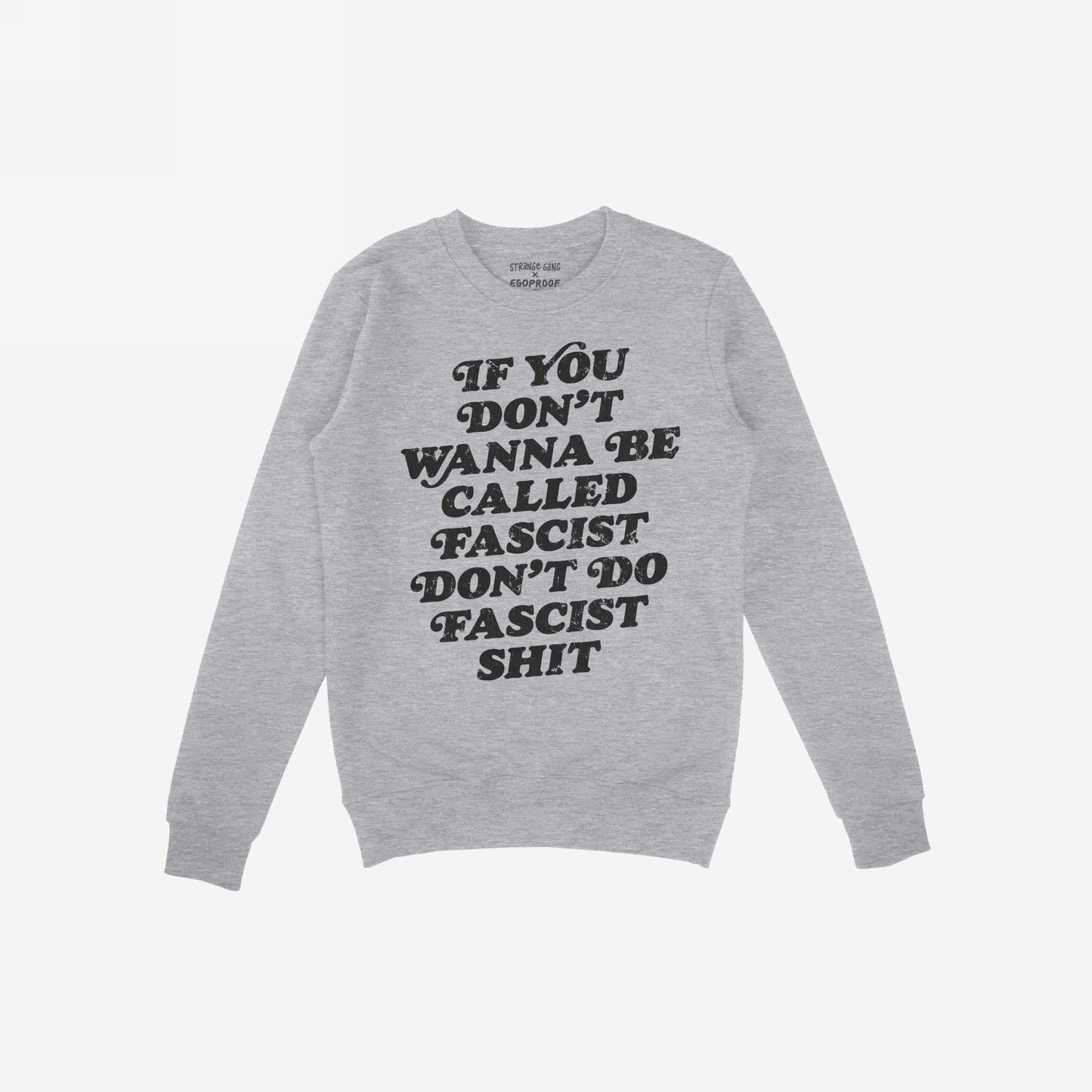 Anti-Fascist Retro Hoodie & Sweatshirt features a light-grey crewneck with bold black lettering stating, If you don’t wanna be called fascist don’t do fascist shit. Label reads STRANGE GANG x EGOPROOF.