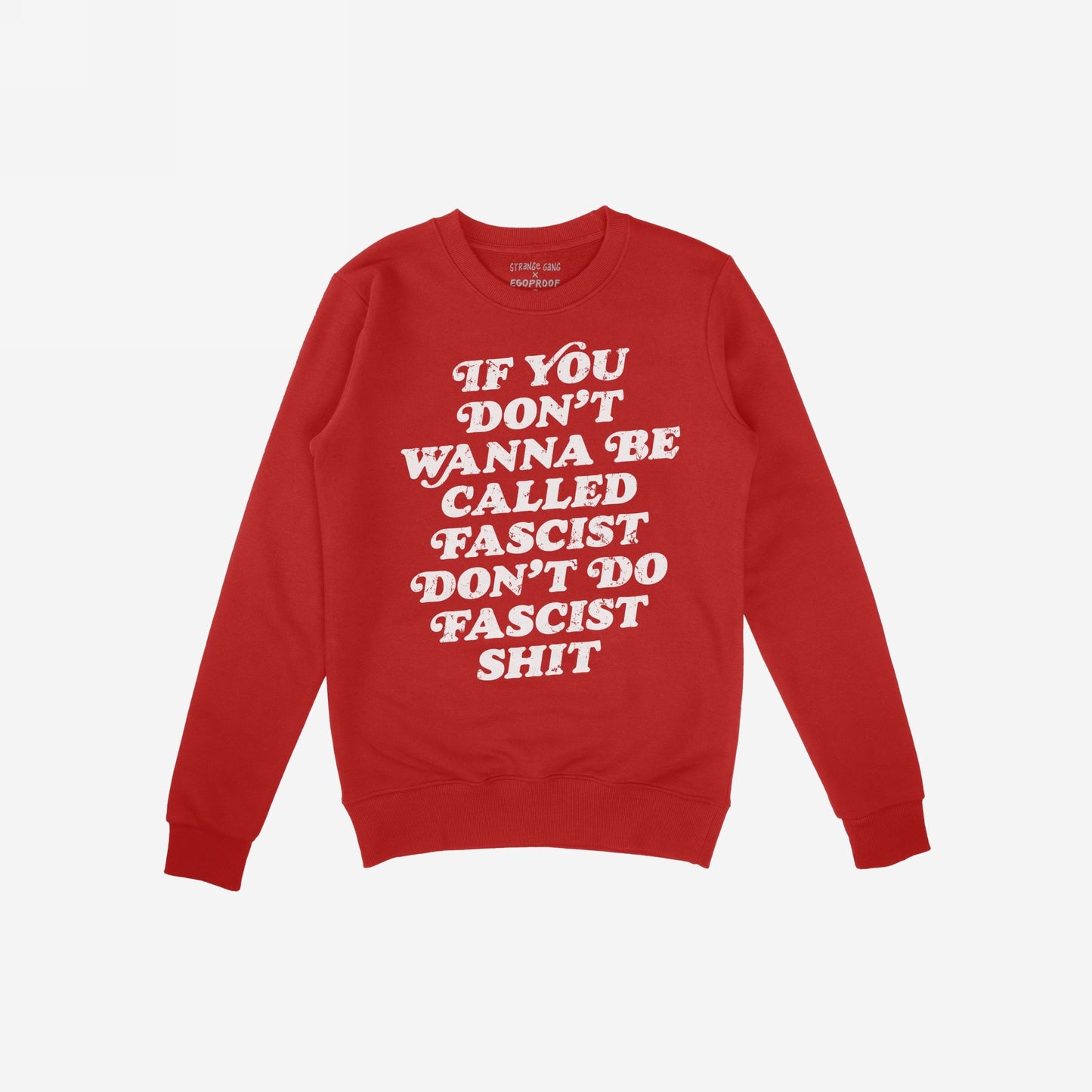 Red crewneck sweatshirt with “If you don’t wanna be called fascist, don’t do fascist shit” in white text across the front. Features Strange Gang x Egoproof label above the neckline.