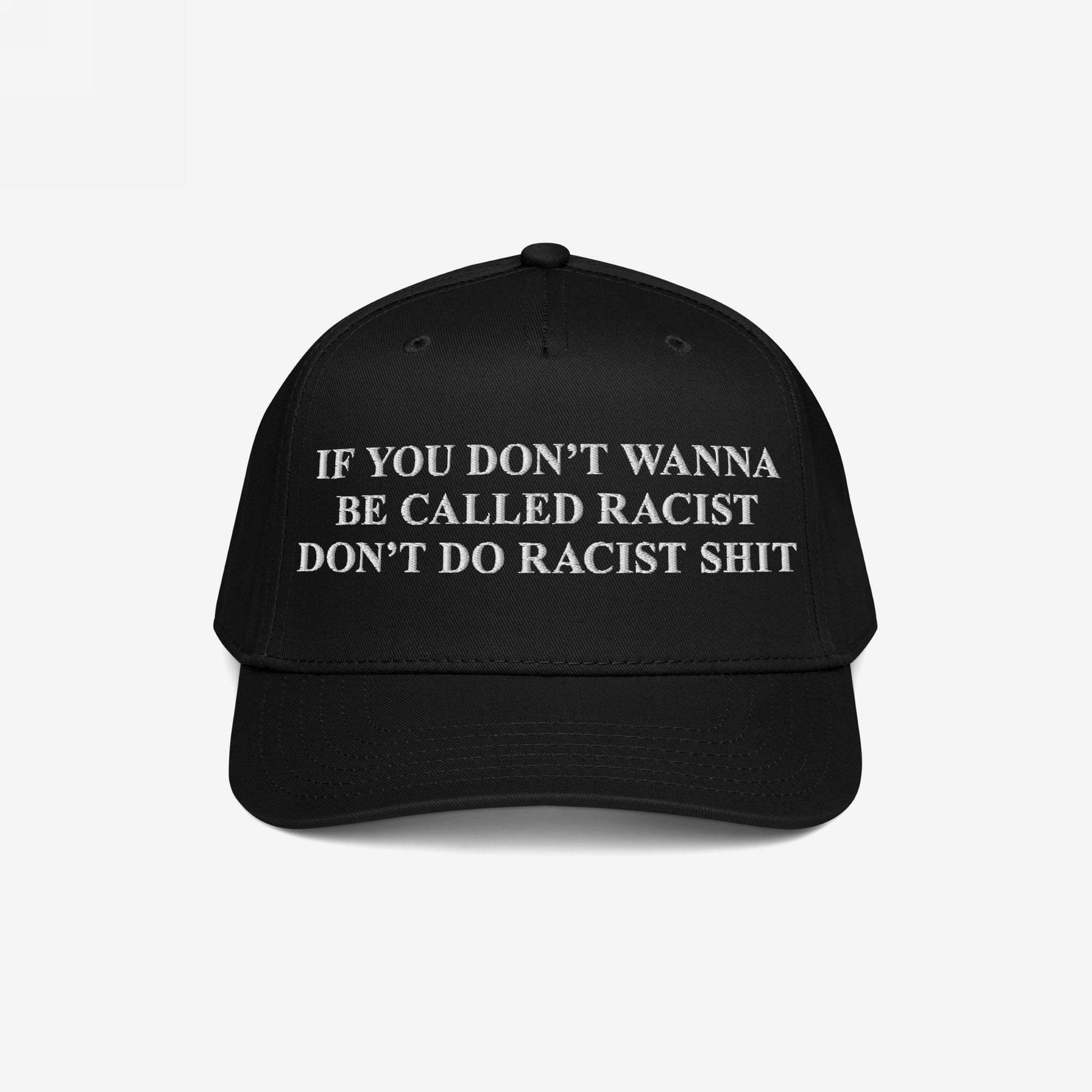 Black Anti-Racist Hat with bold white text demanding accountability against racism. The cap delivers an unapologetic message: IF YOU DON’T WANNA BE CALLED RACIST DON’T DO RACIST SHIT.