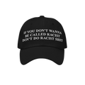 Black Anti-Racist Hat with bold white text stating, If you don’t wanna be called racist, don’t do racist shit, embodying 