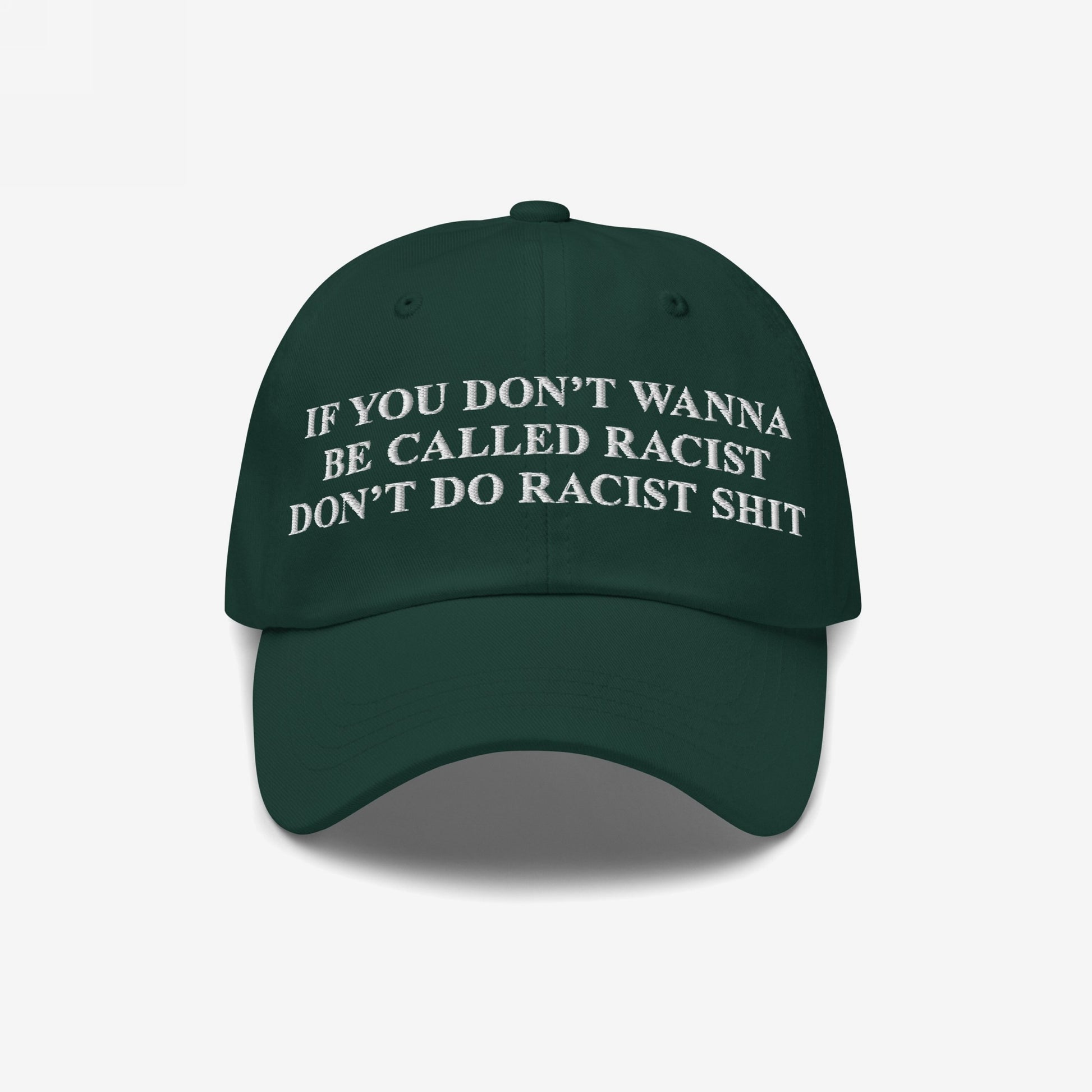Dark green Anti-Racist Hat with bold white embroidery stating, “If you don’t wanna be called racist don’t do racist shit,” advocating direct confrontation against racism.