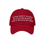 Red baseball-style Anti-Racist Hat with bold white text stating, IF YOU DON’T WANNA BE CALLED RACIST DON’T DO RACIST SHIT