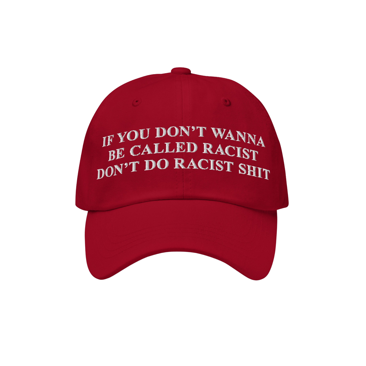 Red baseball-style Anti-Racist Hat with bold white text stating, IF YOU DON’T WANNA BE CALLED RACIST DON’T DO RACIST SHIT