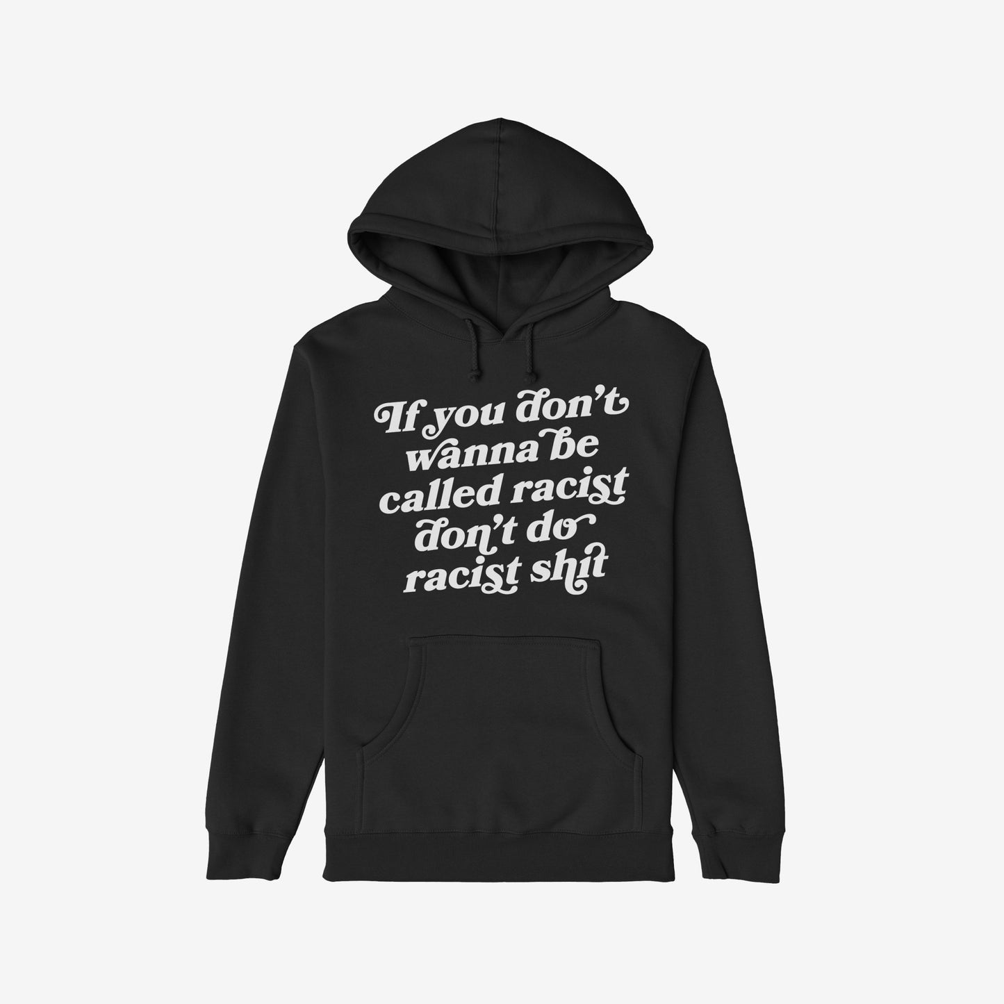 Black pullover Anti-Racist Shirt hoodie with a kangaroo pocket and drawstring hood, featuring the bold slogan: If you don’t wanna be called racist don’t do racist shit in large white script.
