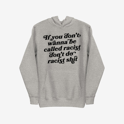 Anti-Racist Hoodie & Sweatshirt EU: Light-gray pullover with black script on chest states “If you don’t wanna be called racist don’t do racist shit,” offering warmth with a bold message.