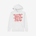 Anti-Racist Shirt: A white pullover hoodie with bold red script stating, “If you don’t wanna be called racist don’t do racist shit,” featuring a kangaroo pocket and drawstring hood.