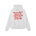 Anti-Racist Shirt: A white pullover hoodie with bold red script stating, “If you don’t wanna be called racist don’t do 
