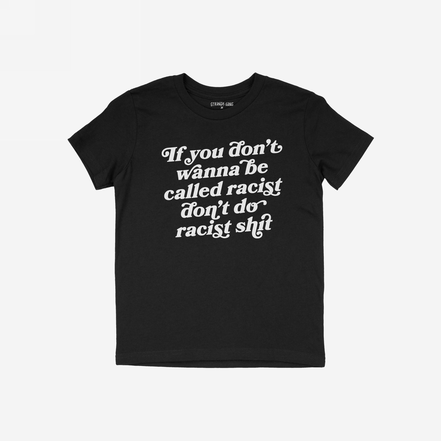 Anti-Racist Shirt featuring bold, white text: “If you don’t wanna be called racist don’t do racist shit,” advocating against racism, designed for activists and allies, available in various styles and sizes.
