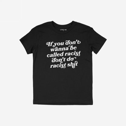 Anti-Racist Shirt featuring bold, white text: “If you don’t wanna be called racist don’t do racist shit,” advocating against racism, designed for activists and allies, available in various styles and sizes.