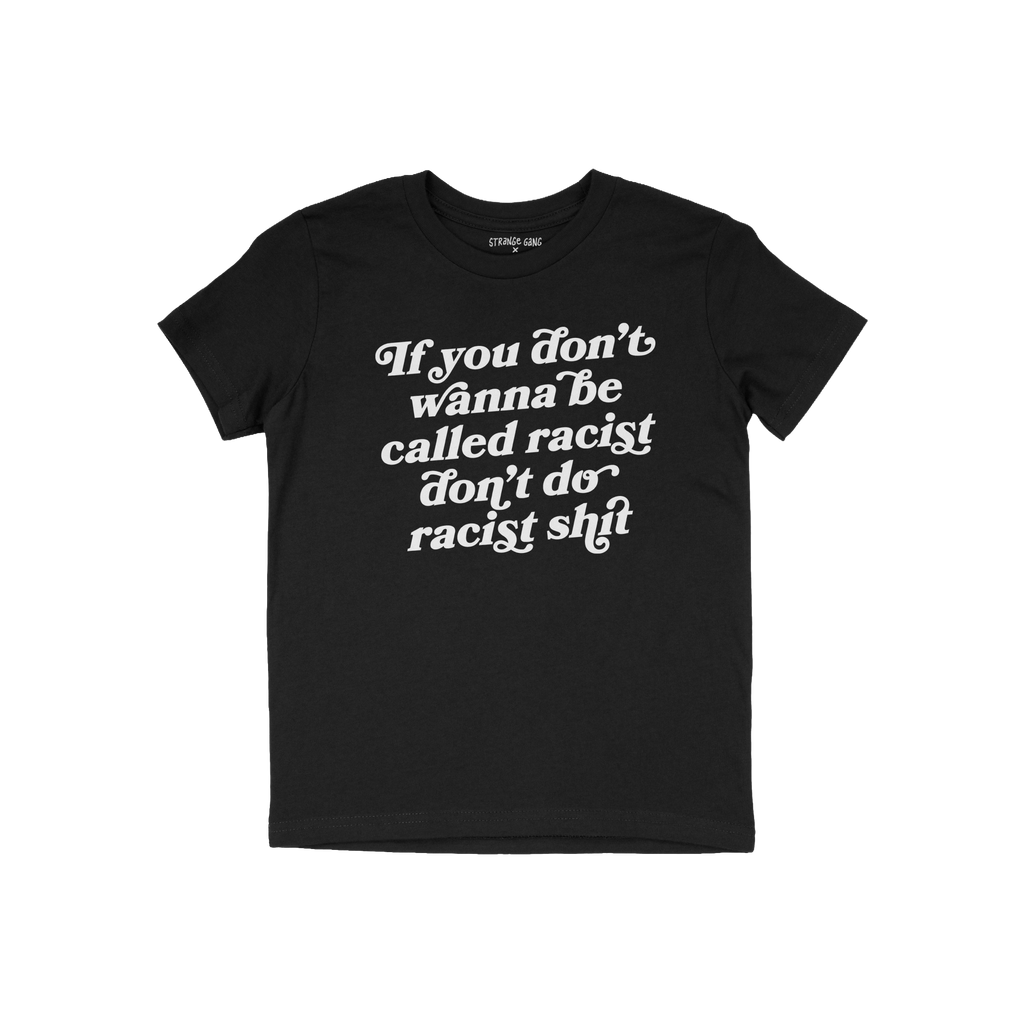 Anti-Racist Shirt featuring bold, white text: “If you don’t wanna be called racist don’t do racist shit,” advocating