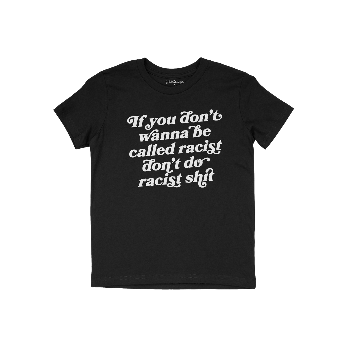 Anti-Racist Shirt featuring bold, white text: “If you don’t wanna be called racist don’t do racist shit,” advocating